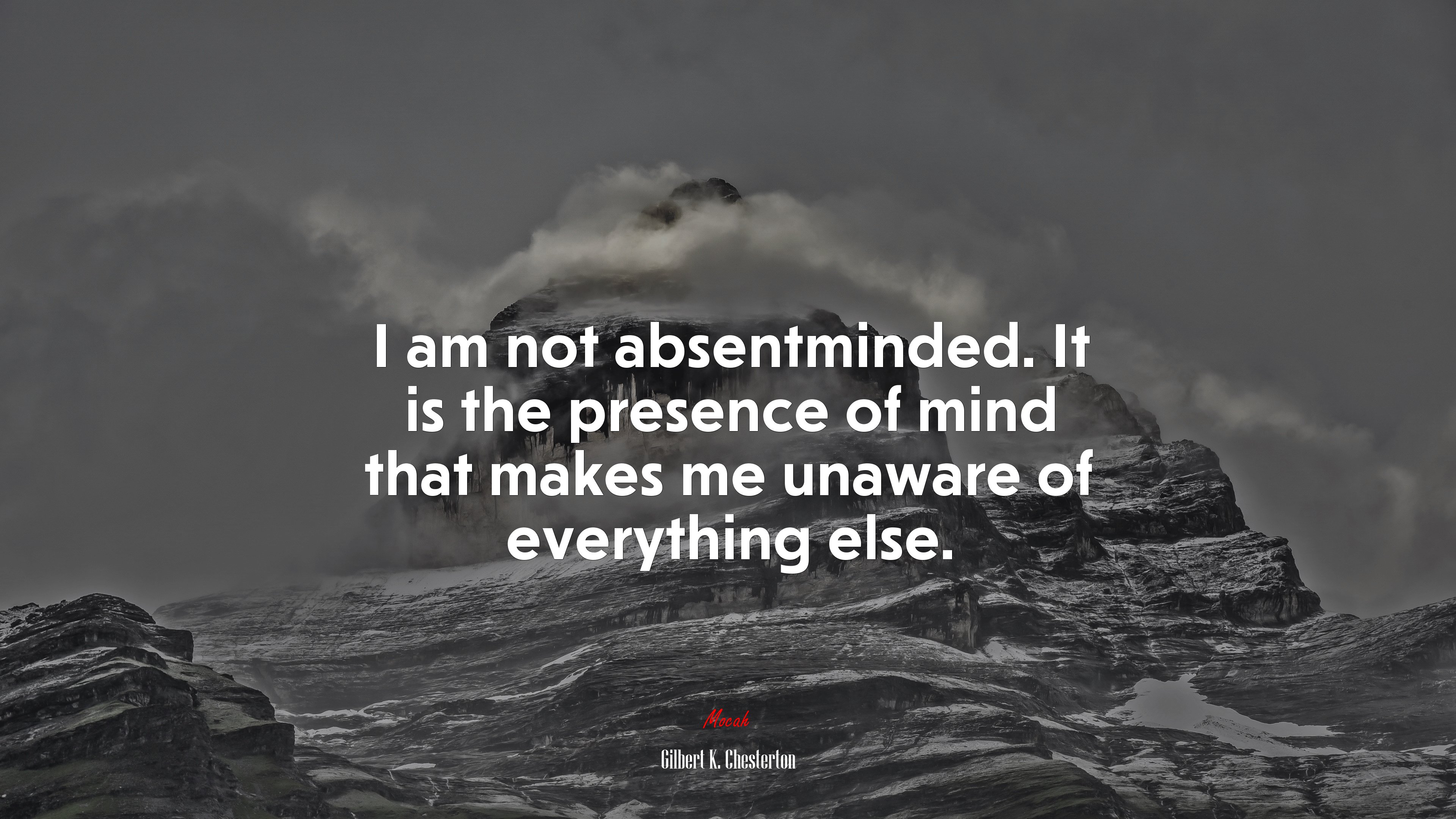 I am not absentminded. It is the presence of mind that makes me unaware of everything else. | Gilbert K. Chesterton quote HD Wallpaper