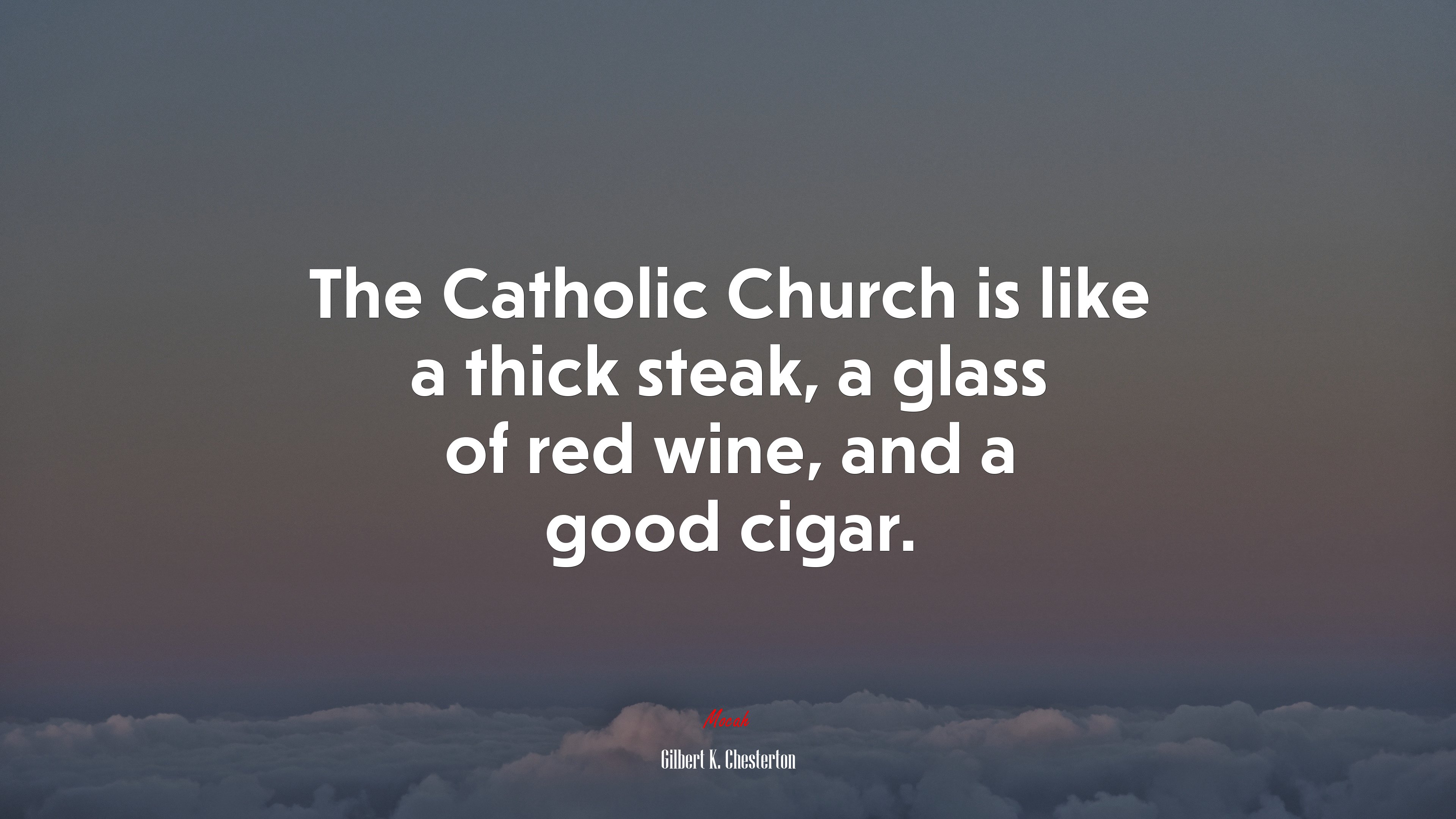 The Catholic Church is like a thick steak, a glass of red wine, and a good cigar. | Gilbert K. Chesterton quote HD Wallpaper