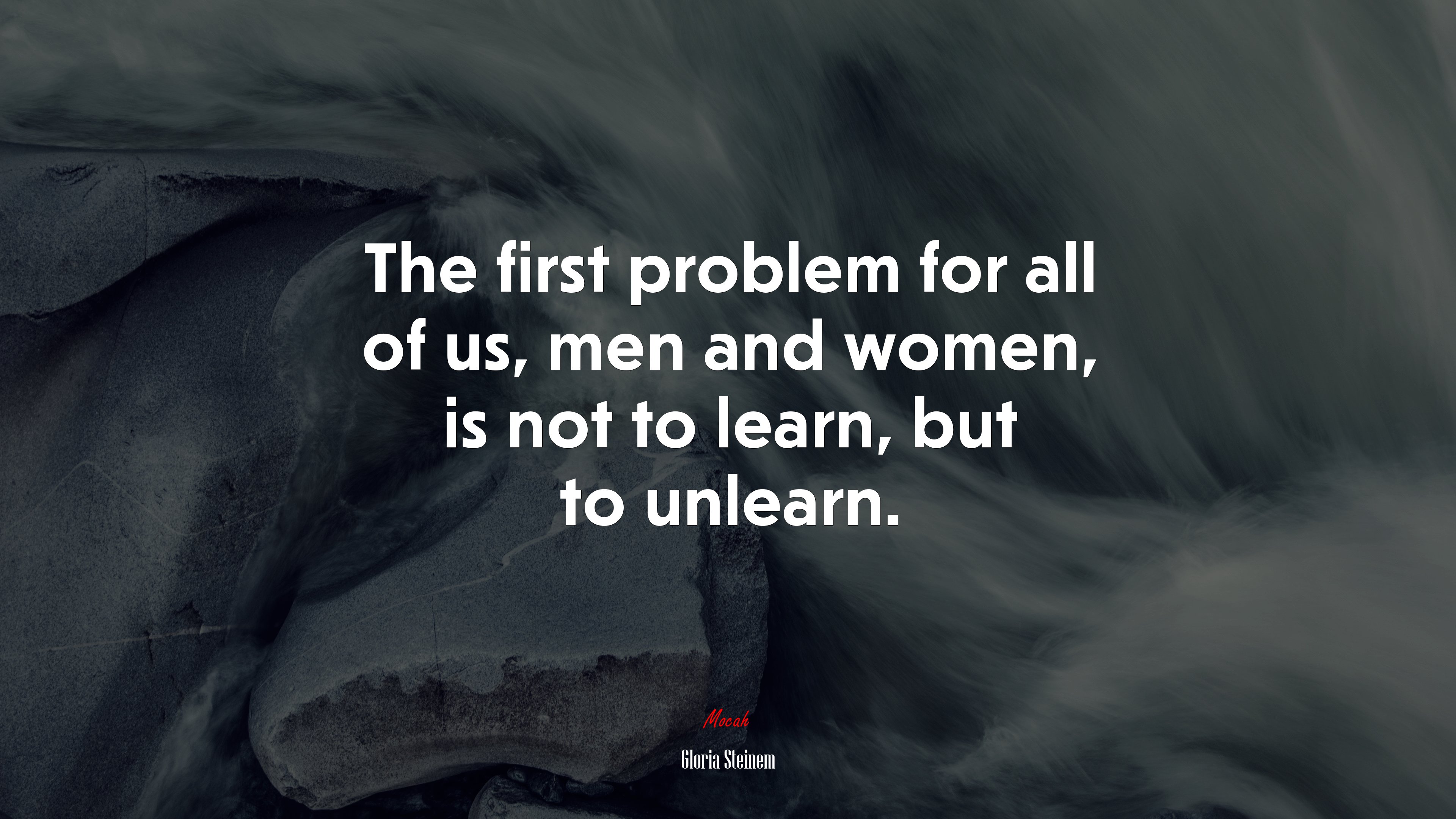 The first problem for all of us, men and women, is not to learn, but to unlearn. | Gloria Steinem quote HD Wallpaper
