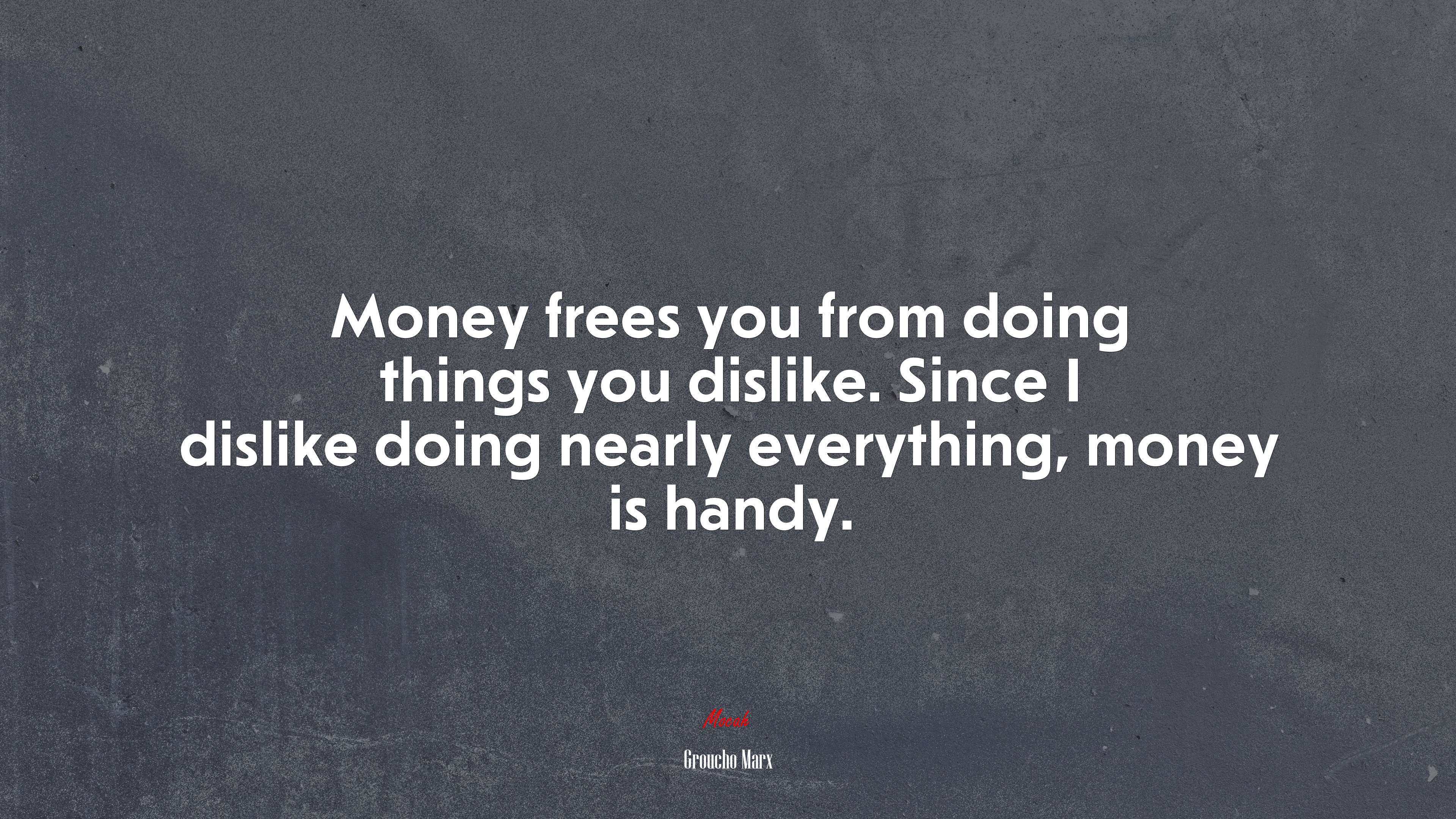 Money frees you from doing things you dislike. Since I dislike doing nearly everything, money is handy. | Groucho Marx quote HD Wallpaper
