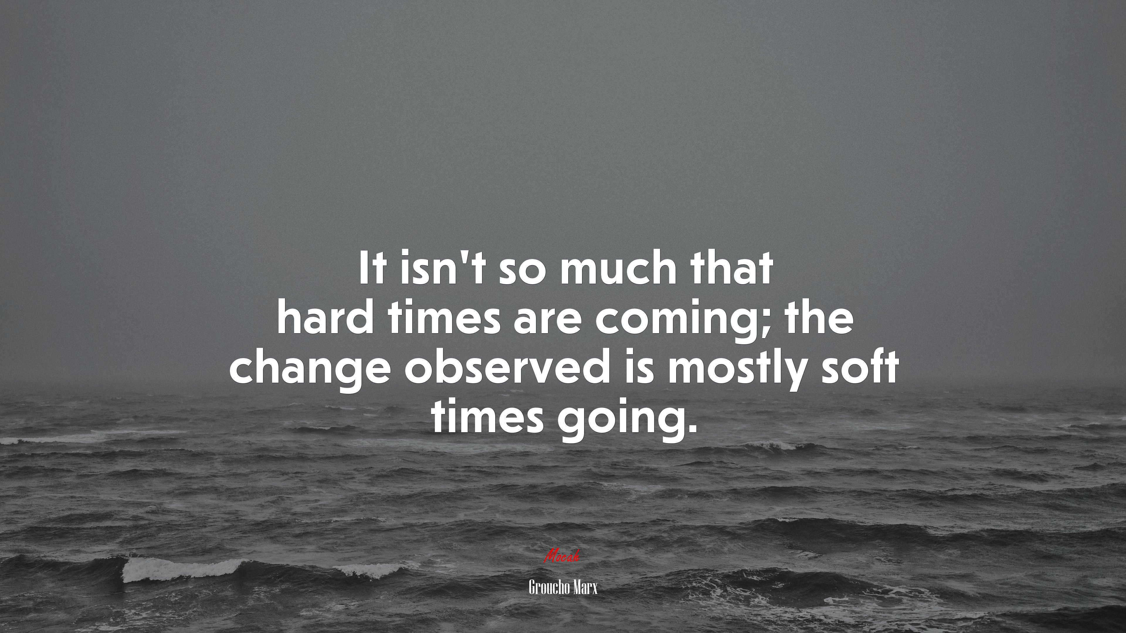 It isn’t so much that hard times are coming; the change observed is mostly soft times going. | Groucho Marx quote HD Wallpaper