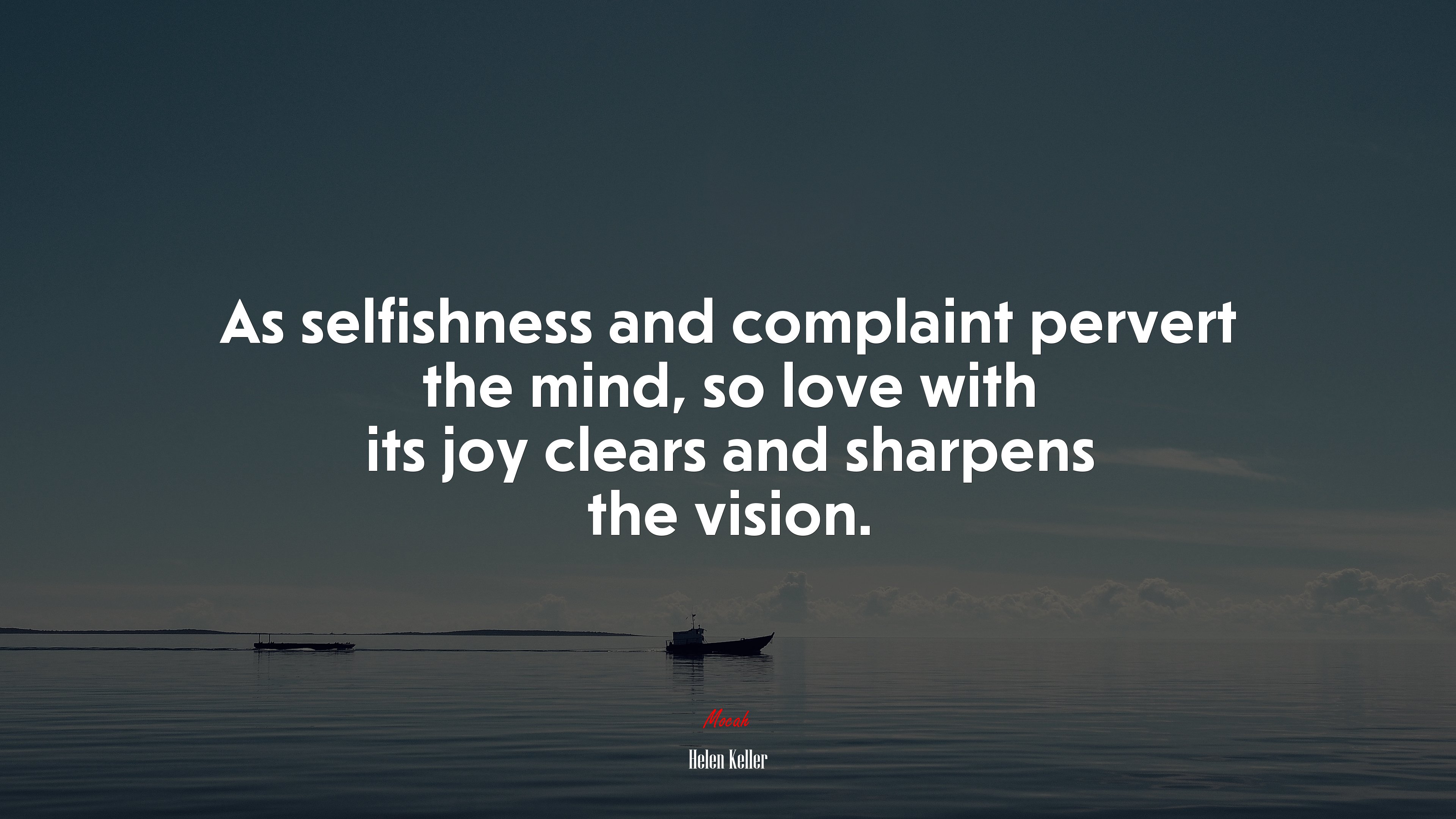 As selfishness and complaint pervert the mind, so love with its joy clears and sharpens the vision. | Helen Keller quote HD Wallpaper