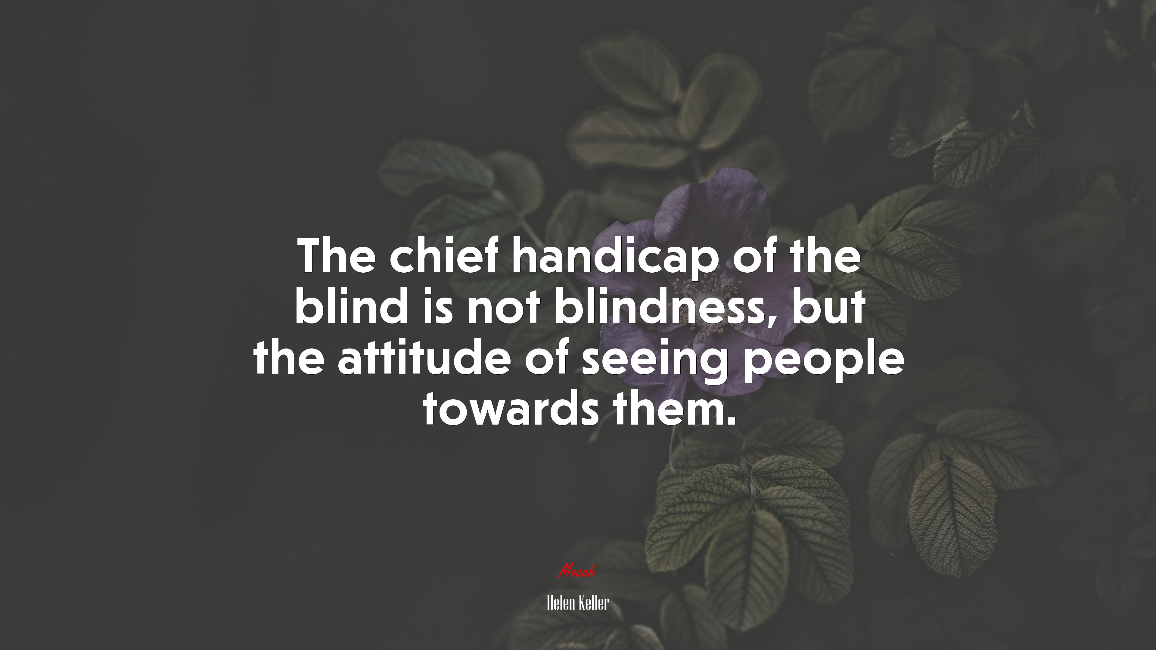 The chief handicap of the blind is not blindness, but the attitude of seeing people towards them. | Helen Keller quote HD Wallpaper