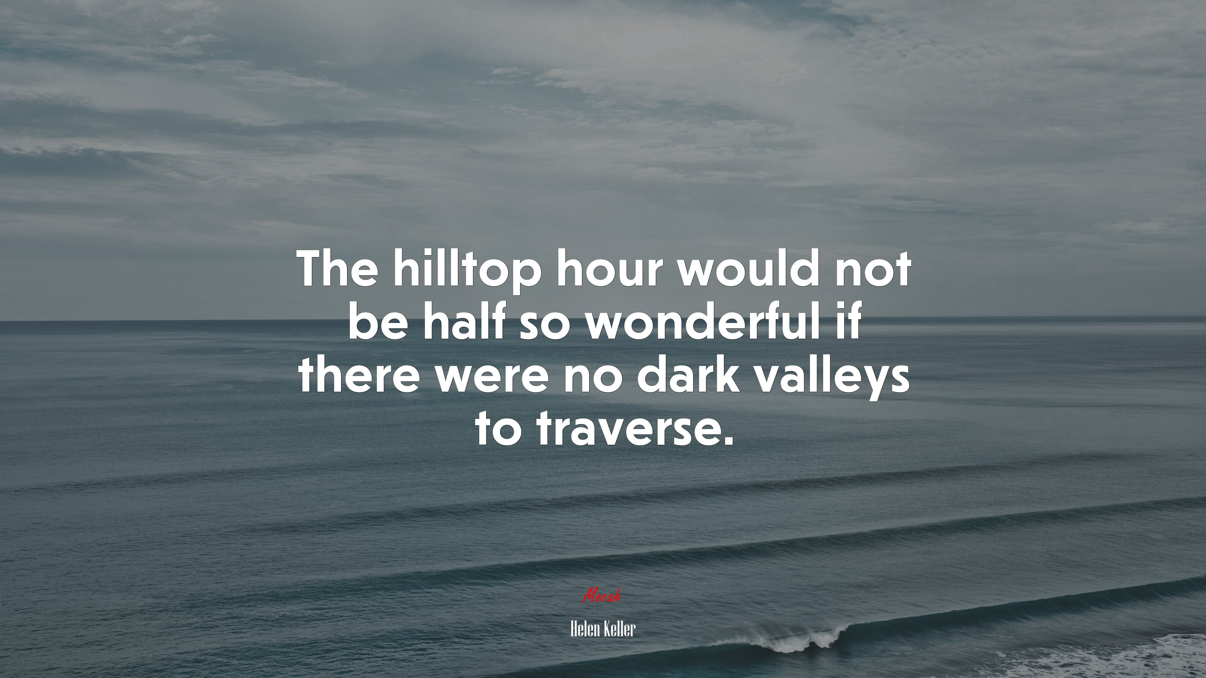 The hilltop hour would not be half so wonderful if there were no dark valleys to traverse. | Helen Keller quote HD Wallpaper