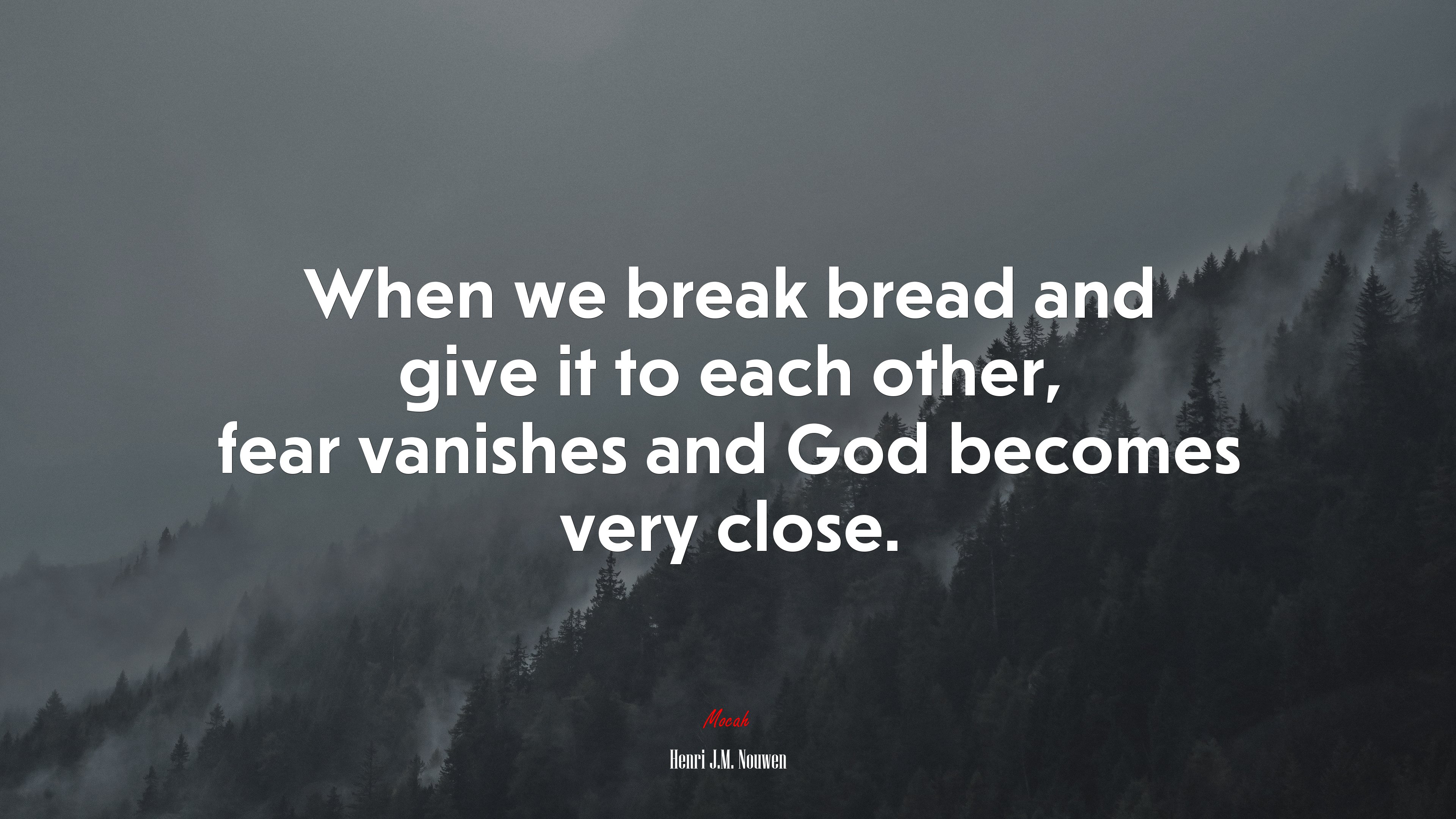 When we break bread and give it to each other, fear vanishes and God becomes very close. | Henri J.M. Nouwen quote HD Wallpaper