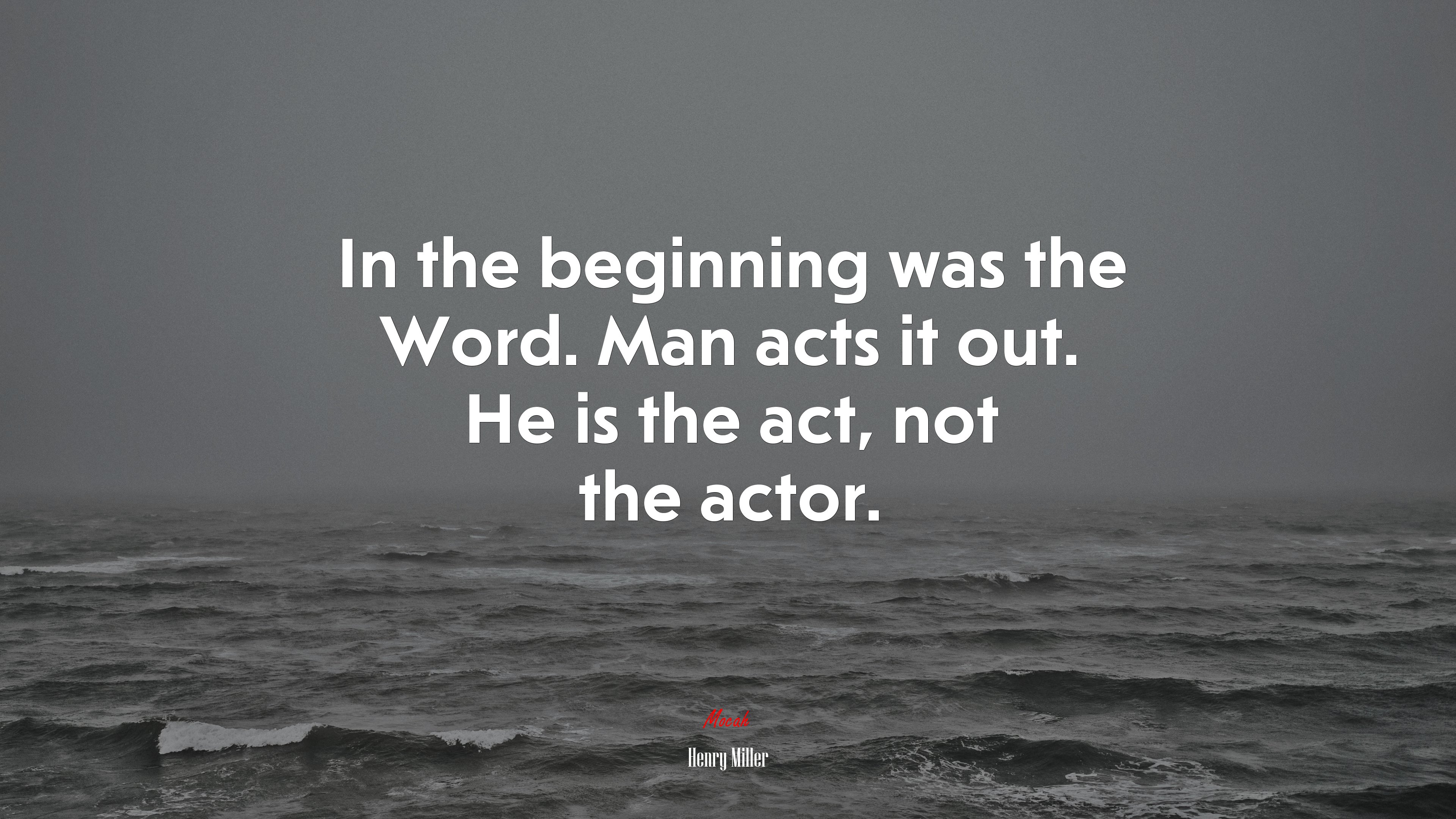 In the beginning was the Word. Man acts it out. He is the act, not the actor. | Henry Miller quote HD Wallpaper