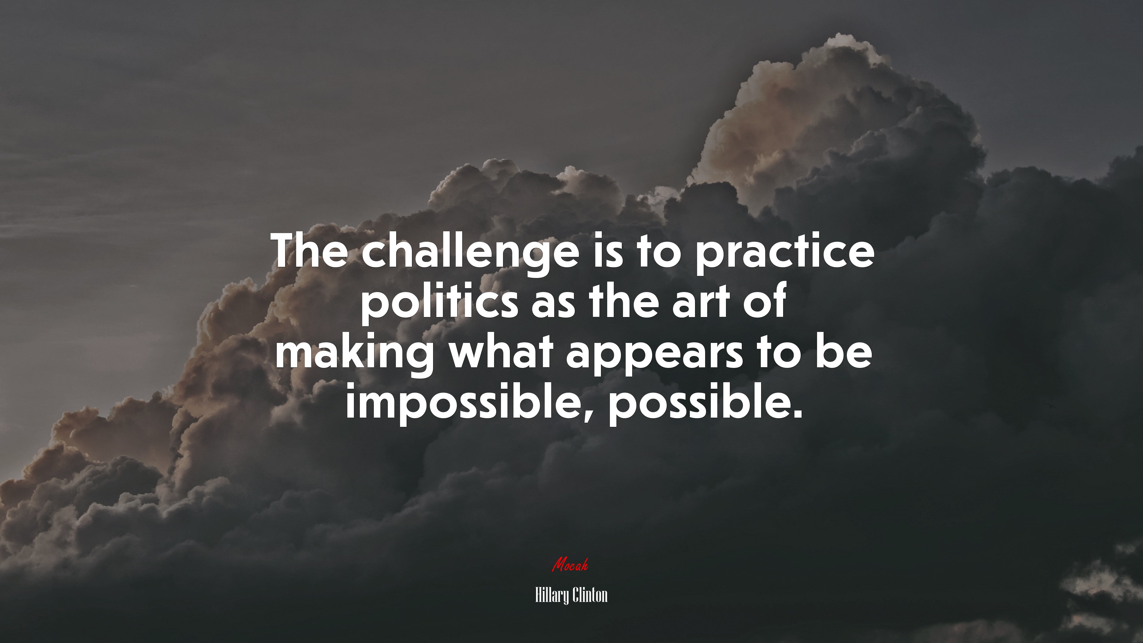The challenge is to practice politics as the art of making what appears to be impossible, possible. | Hillary Clinton quote HD Wallpaper