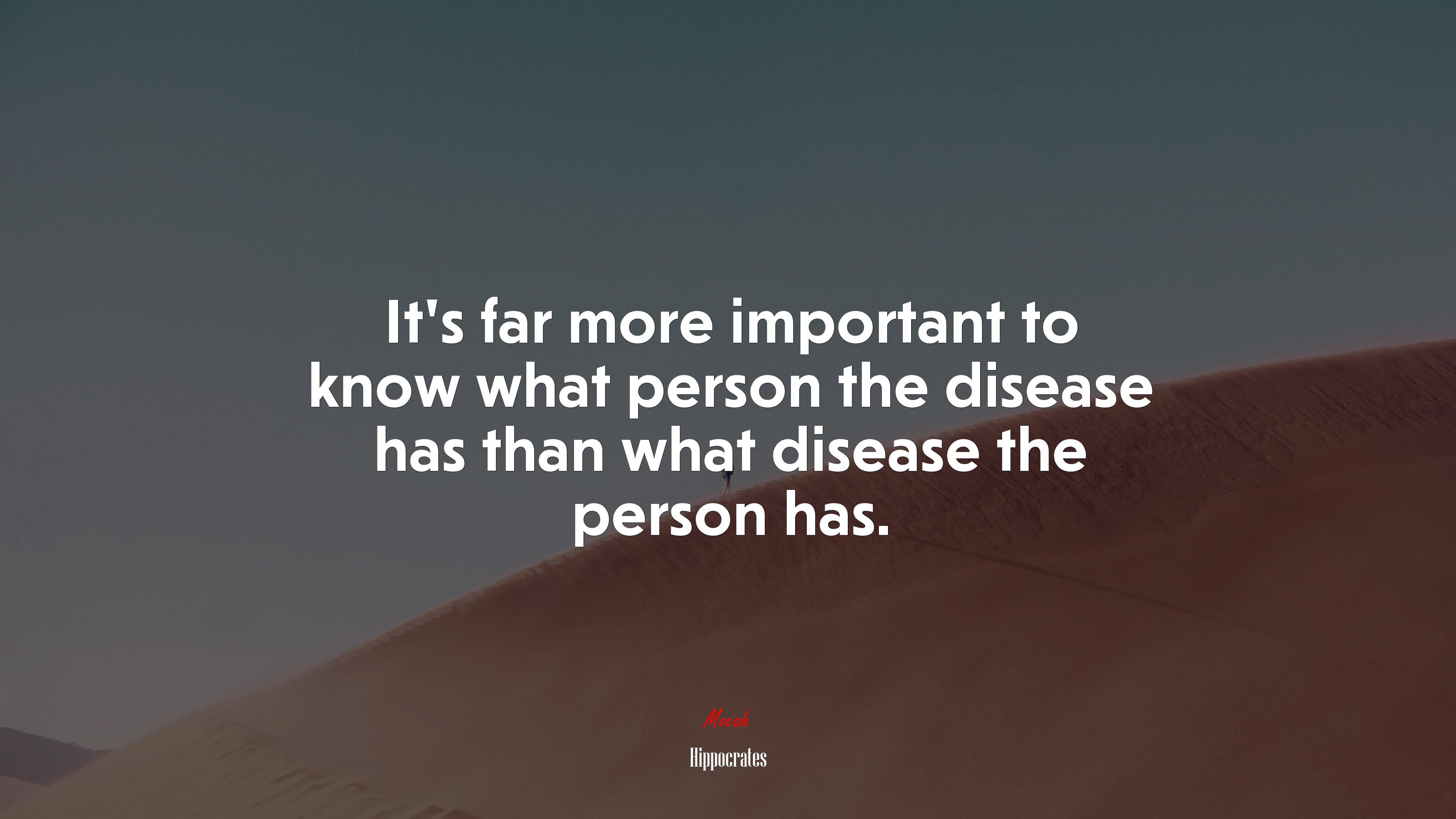 It’s far more important to know what person the disease has than what disease the person has. | Hippocrates quote HD Wallpaper