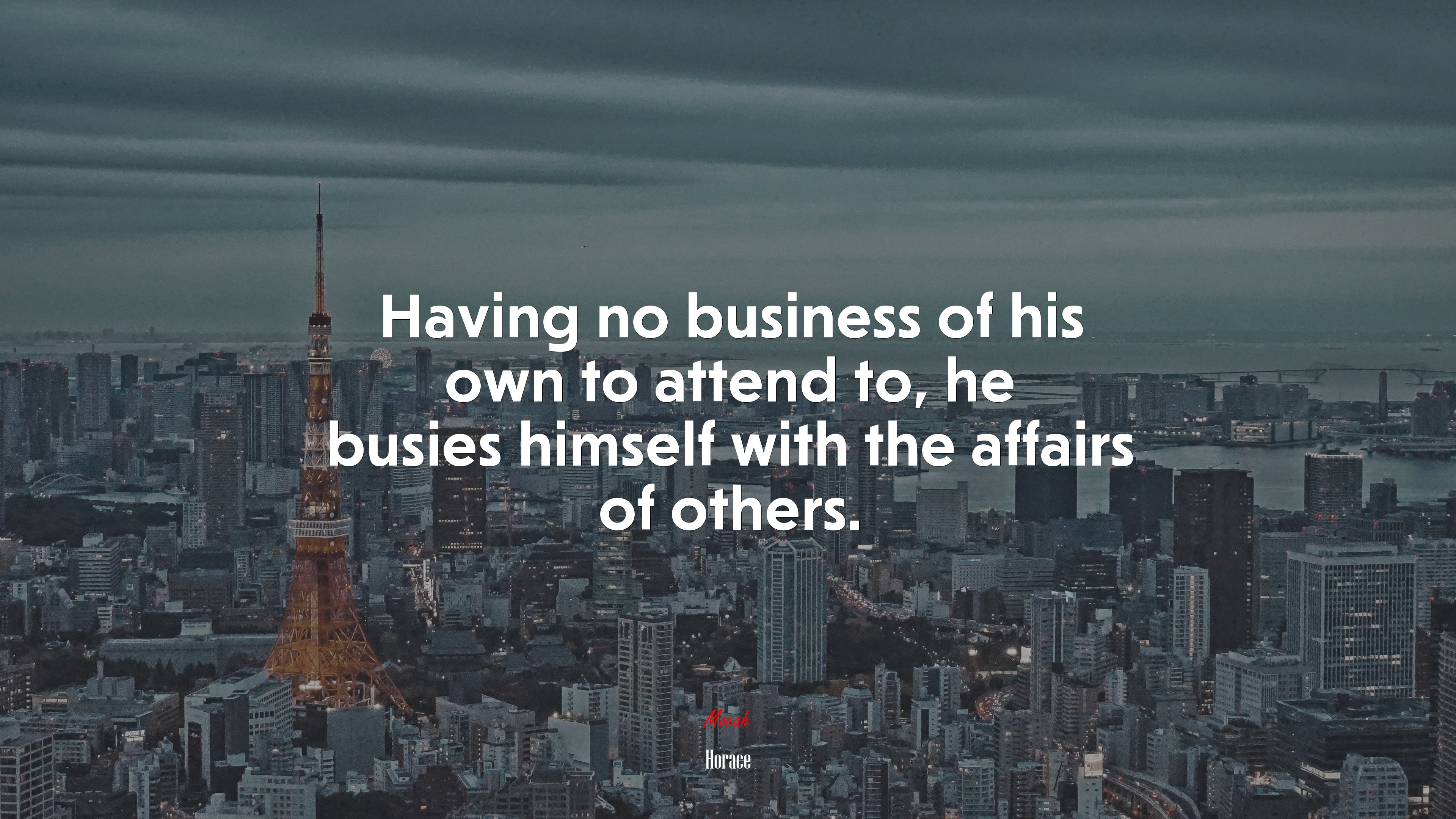 Having no business of his own to attend to, he busies himself with the affairs of others. | Horace quote HD Wallpaper