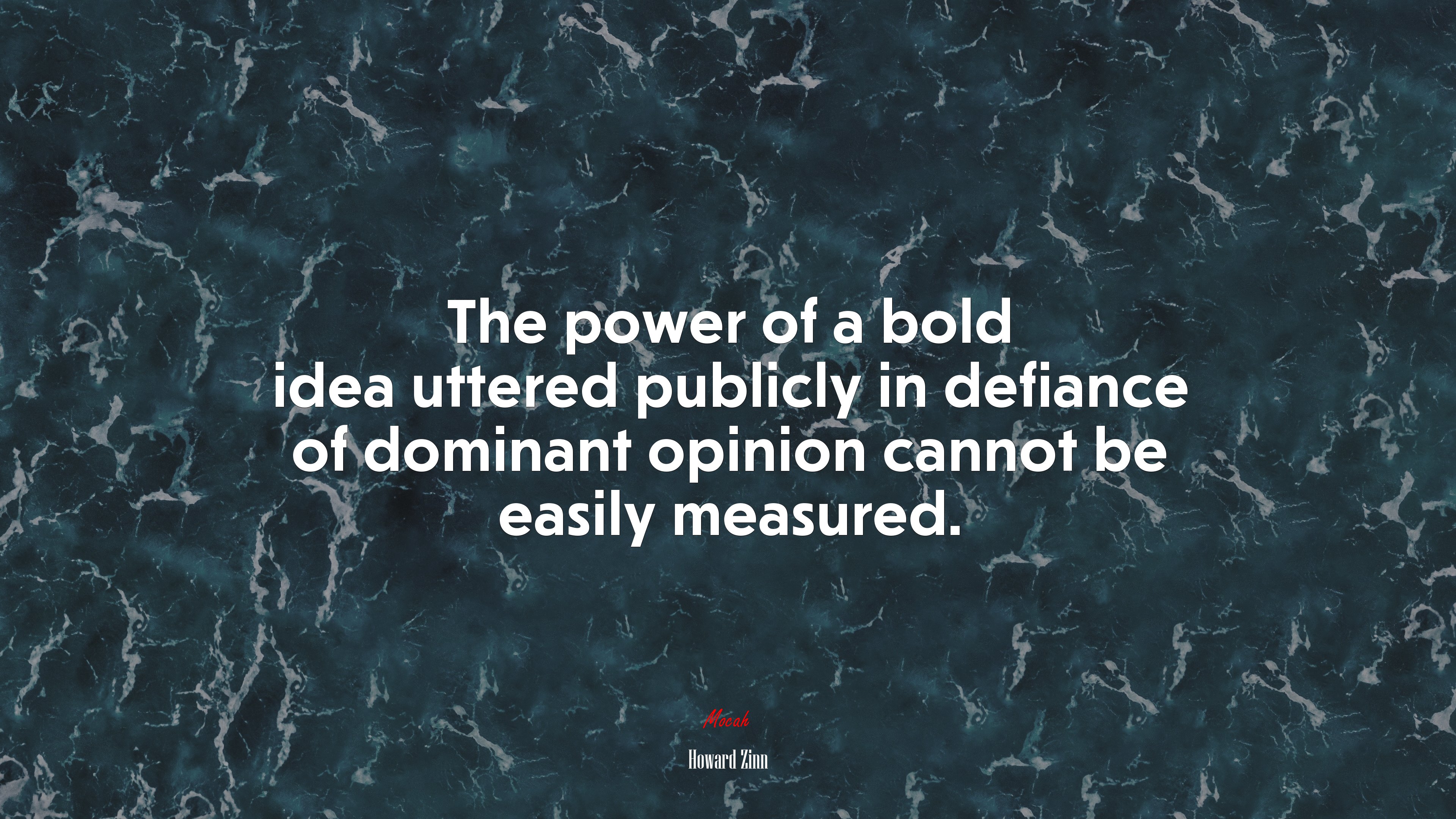 The power of a bold idea uttered publicly in defiance of dominant opinion cannot be easily measured. | Howard Zinn quote HD Wallpaper