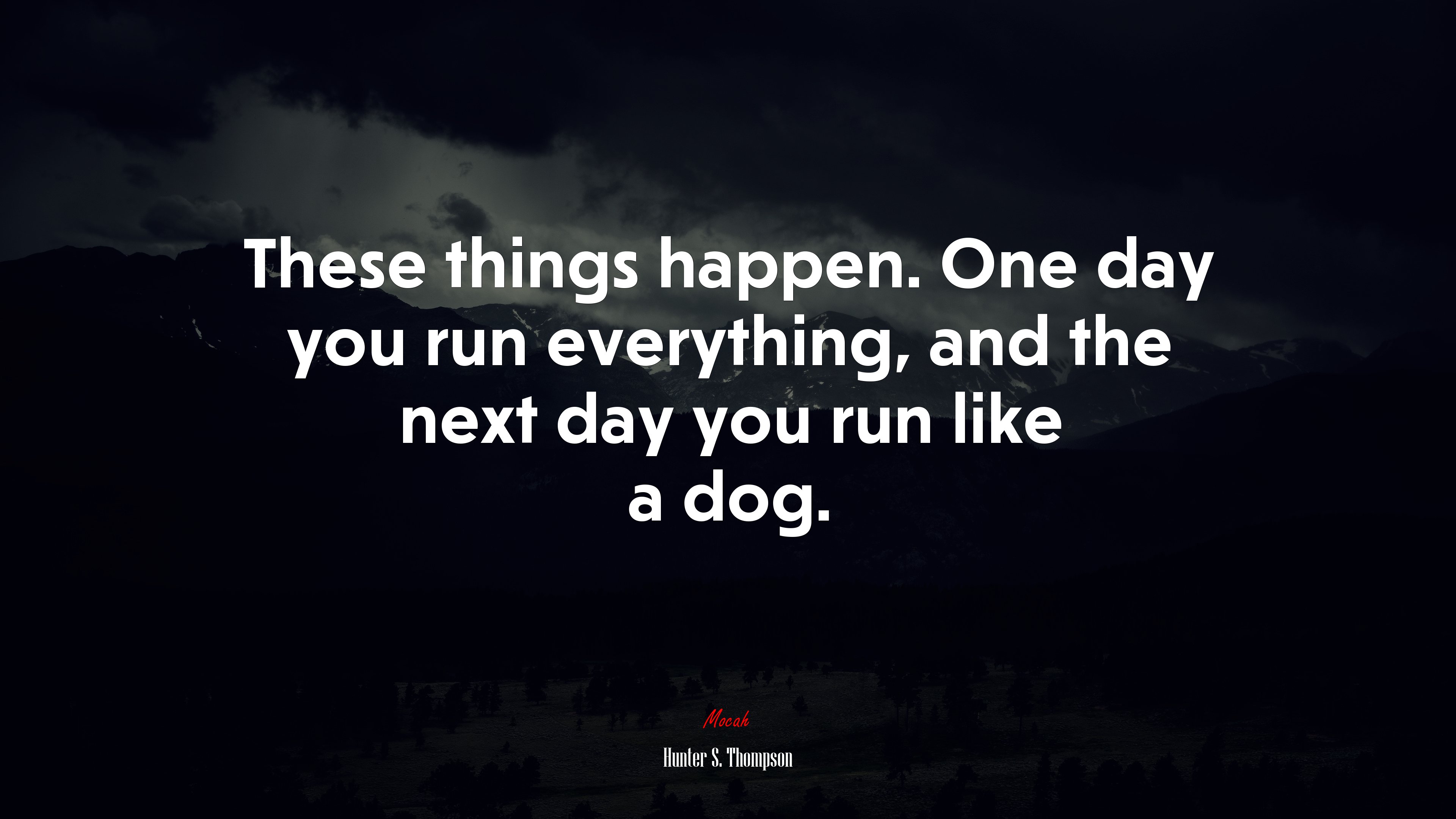 These things happen. One day you run everything, and the next day you run like a dog. | Hunter S. Thompson quote HD Wallpaper