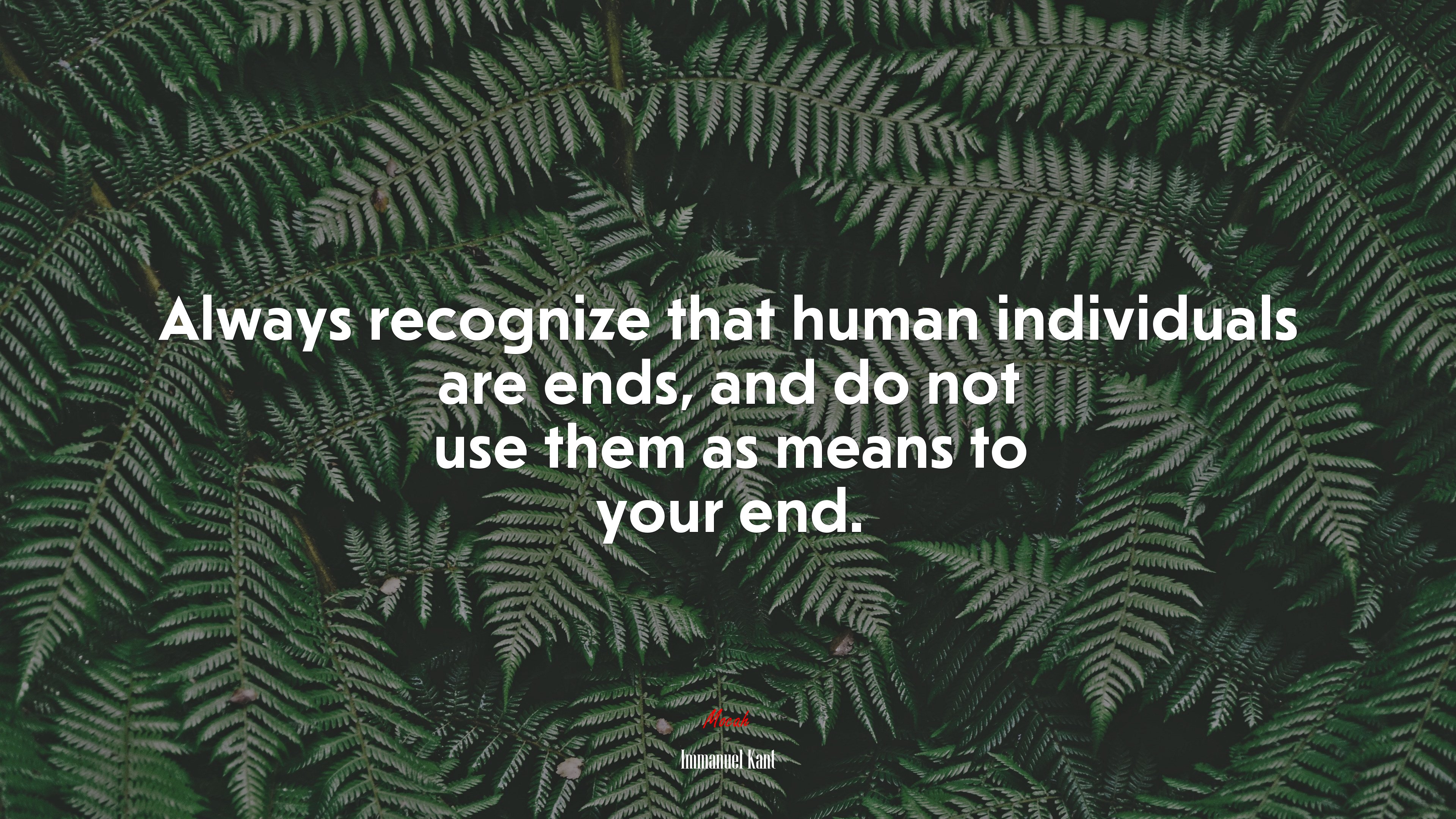 Always recognize that human individuals are ends, and do not use them as means to your end. | Immanuel Kant quote HD Wallpaper