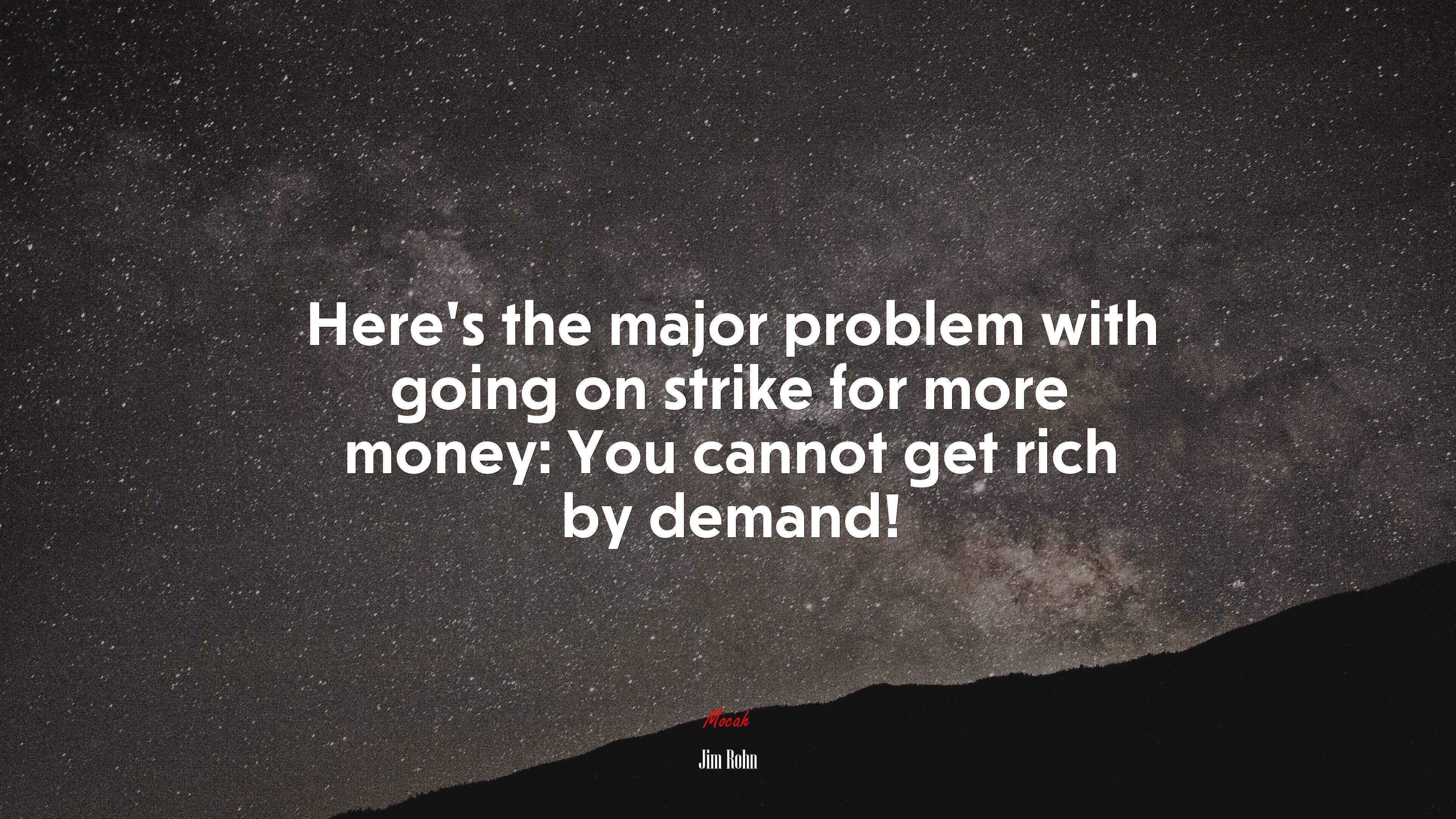 Here’s the major problem with going on strike for more money: You cannot get rich by demand! | Jim Rohn quote HD Wallpaper