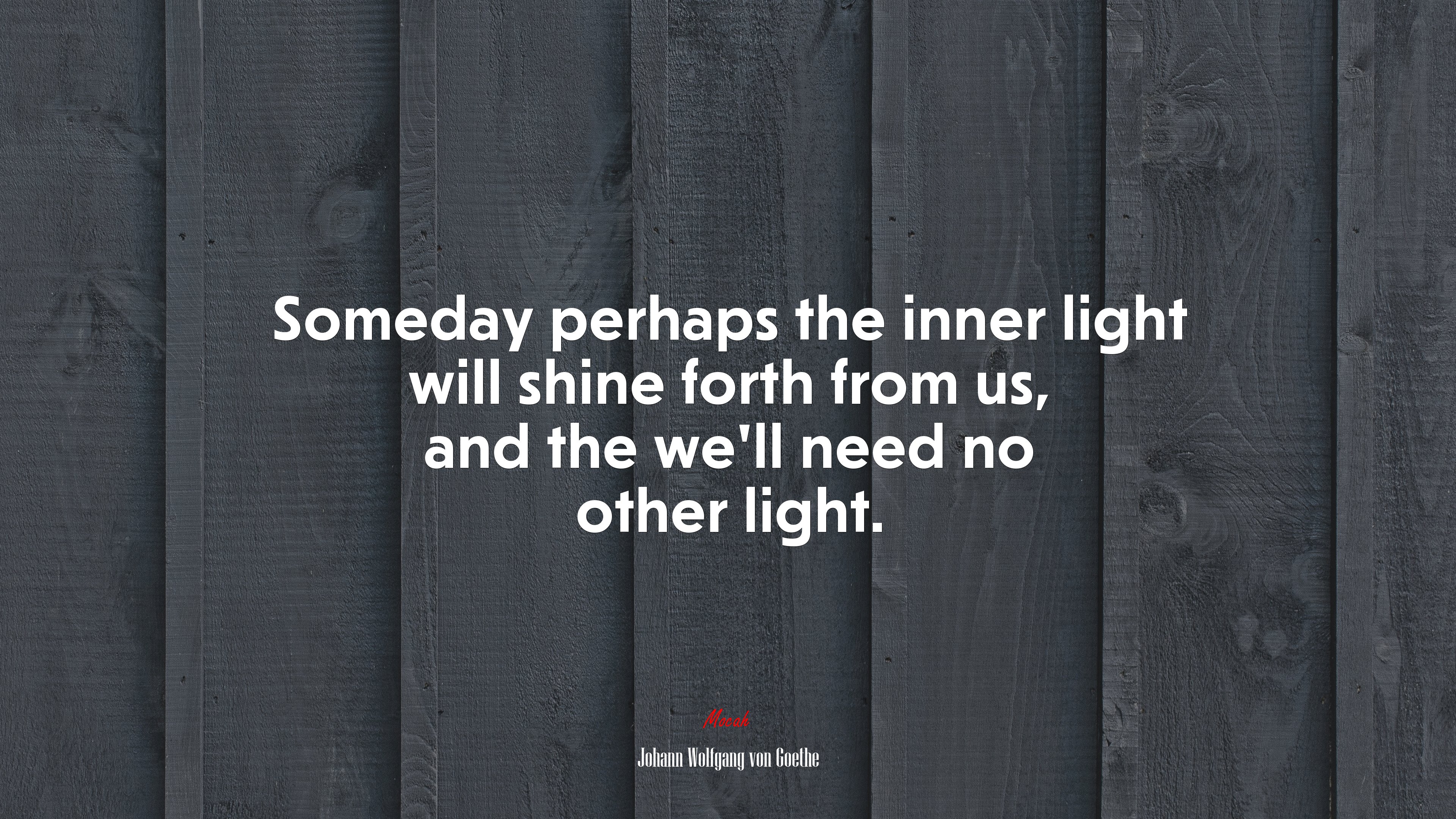 Someday perhaps the inner light will shine forth from us, and the we’ll need no other light. | Johann Wolfgang von Goethe quote HD Wallpaper