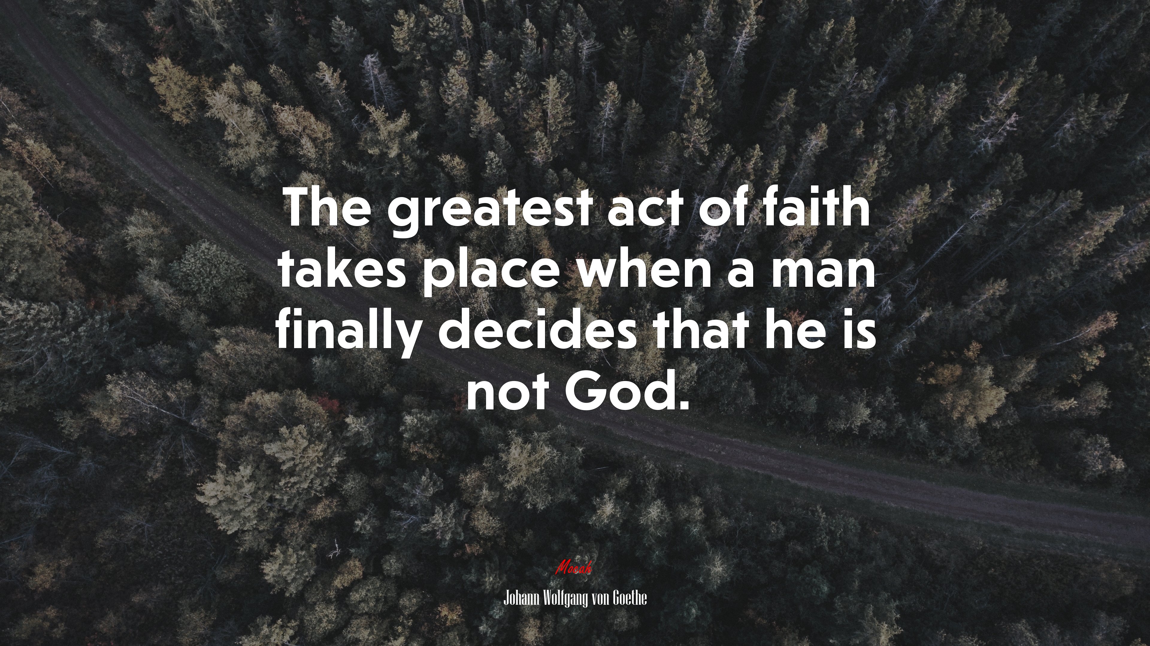 The greatest act of faith takes place when a man finally decides that he is not God. | Johann Wolfgang von Goethe quote HD Wallpaper