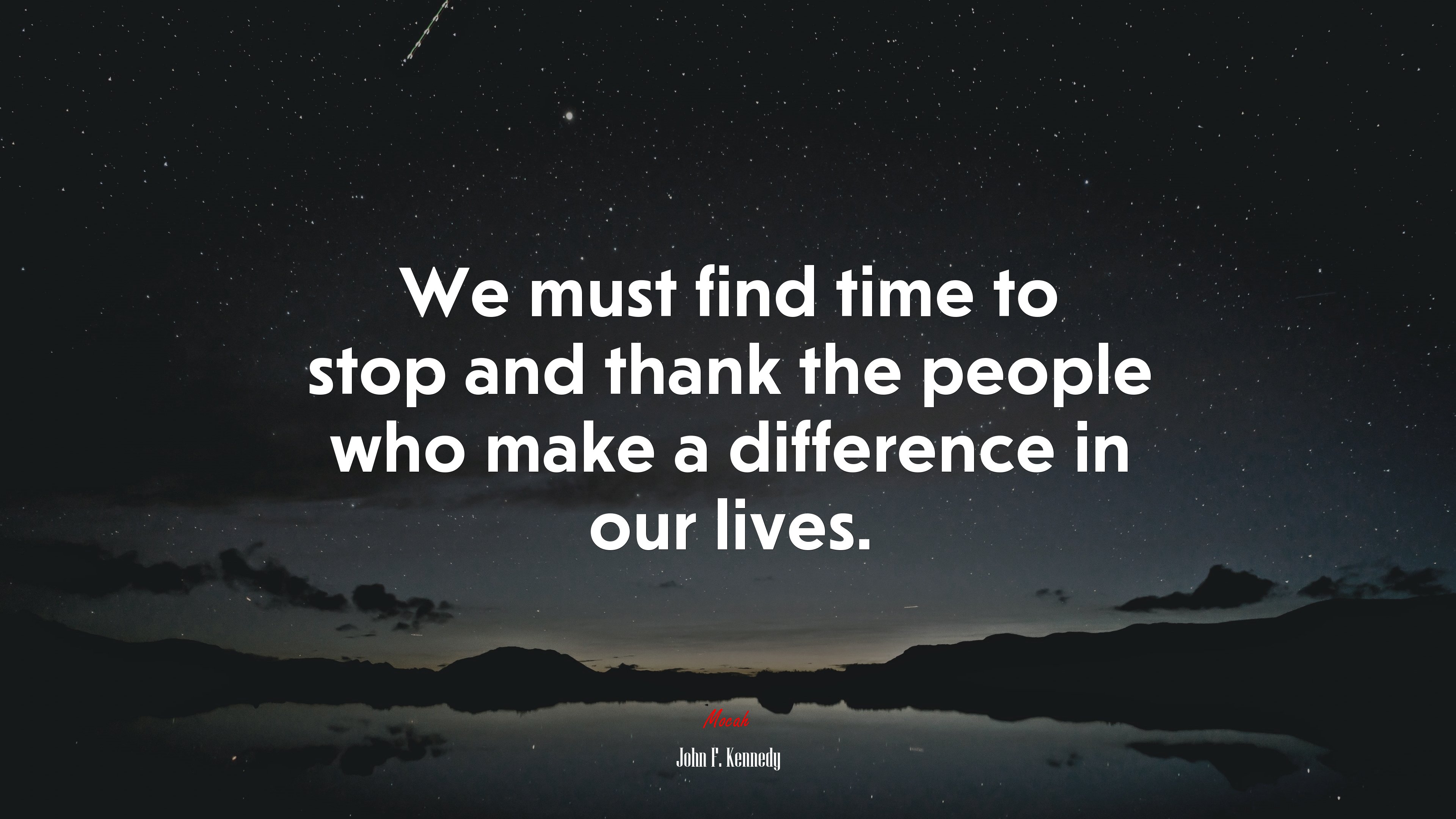 We must find time to stop and thank the people who make a difference in our lives. | John F. Kennedy quote HD Wallpaper