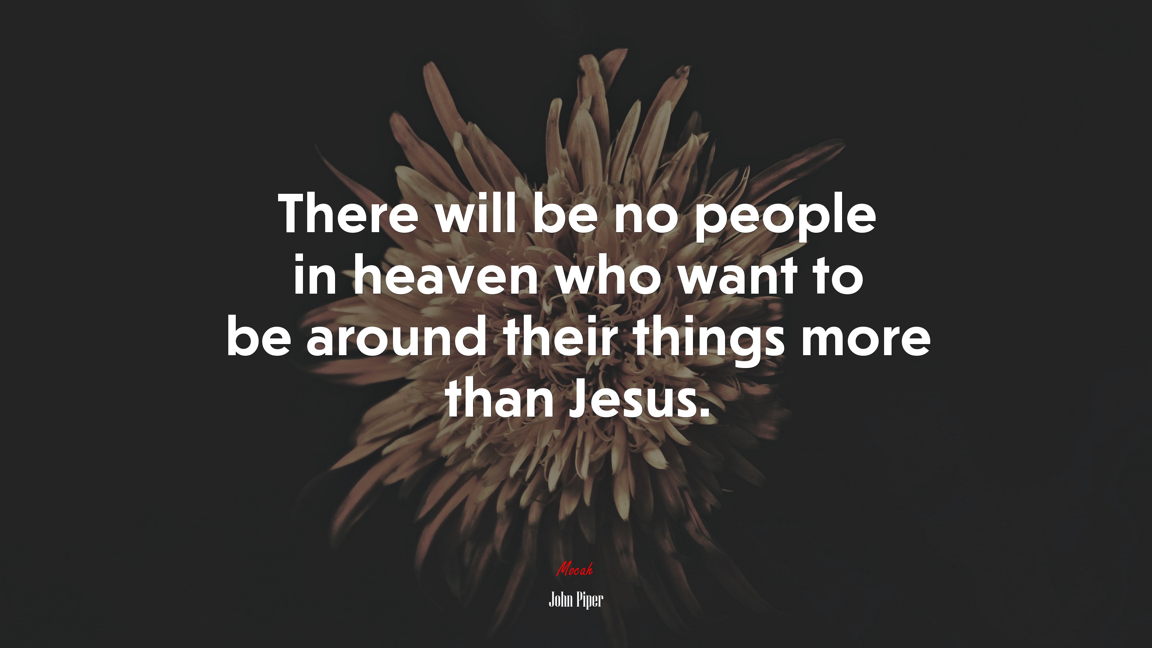 There will be no people in heaven who want to be around their things more than Jesus. | John Piper quote HD Wallpaper