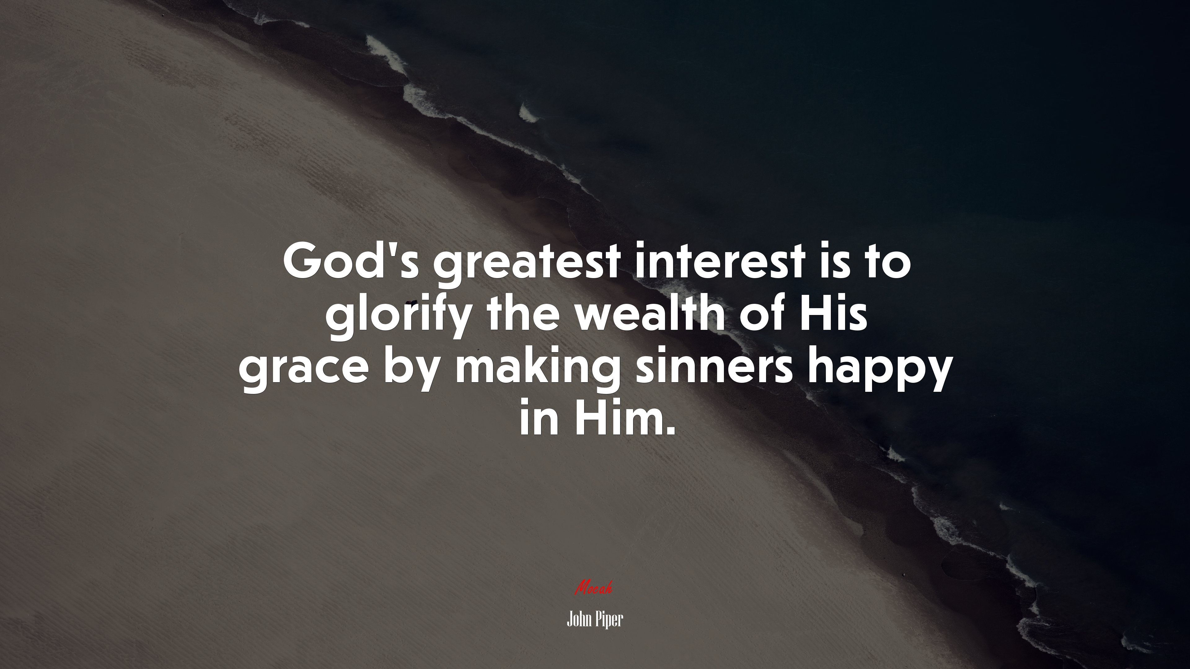 God’s greatest interest is to glorify the wealth of His grace by making sinners happy in Him. | John Piper quote HD Wallpaper