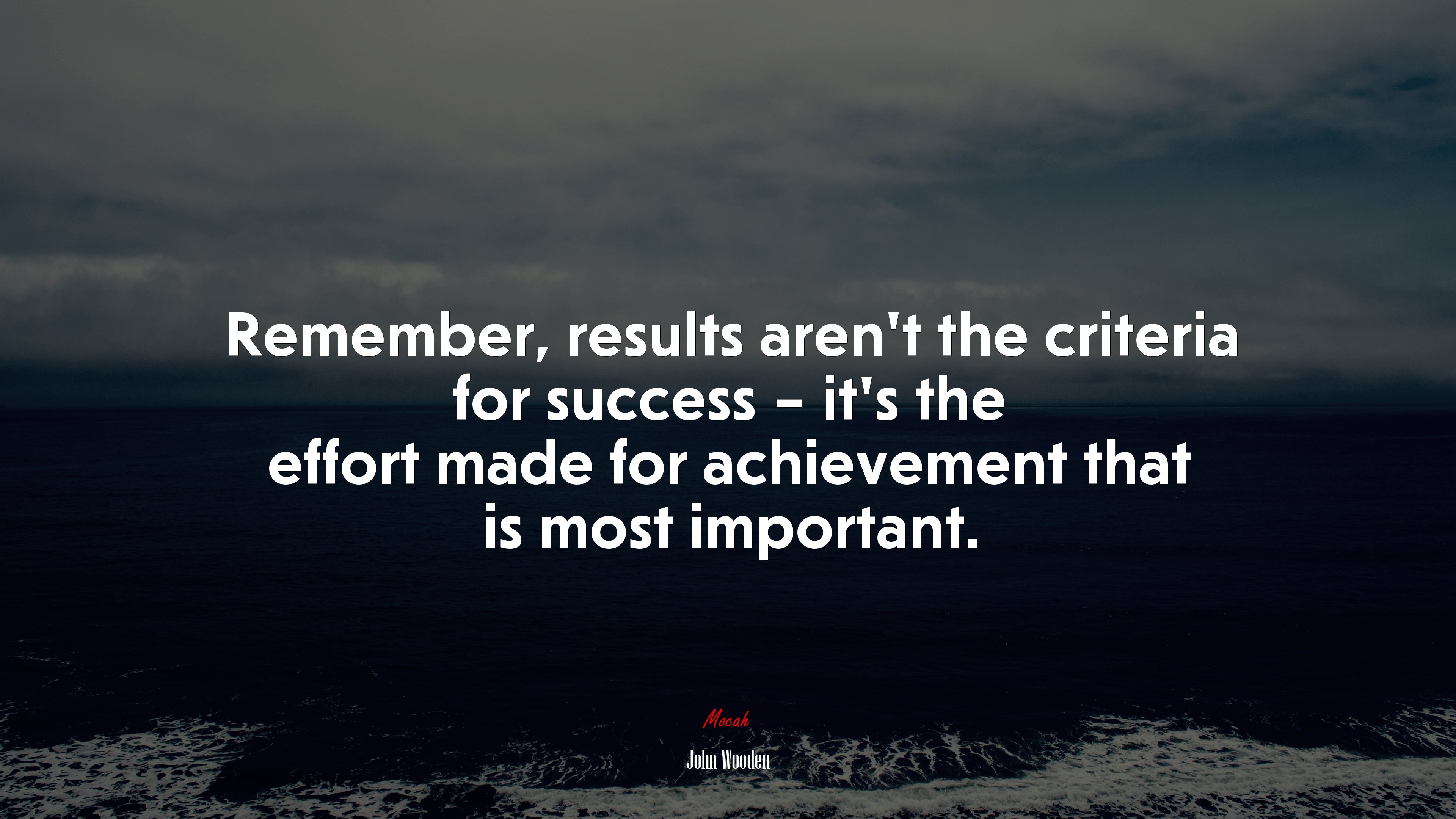 Remember, results aren’t the criteria for success – it’s the effort made for achievement that is most important. | John Wooden quote HD Wallpaper