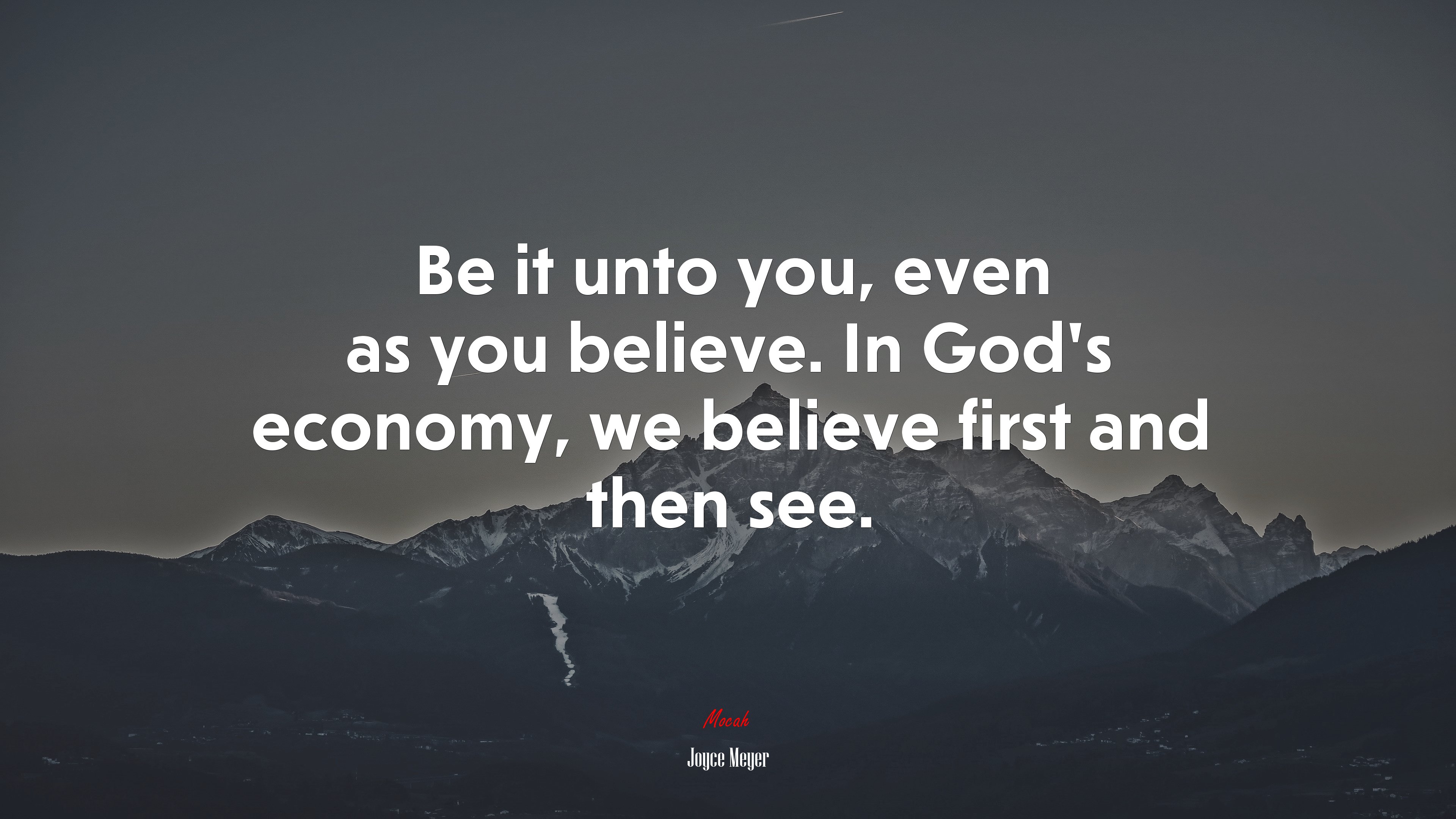Be it unto you, even as you believe. In God’s economy, we believe first and then see. | Joyce Meyer quote HD Wallpaper