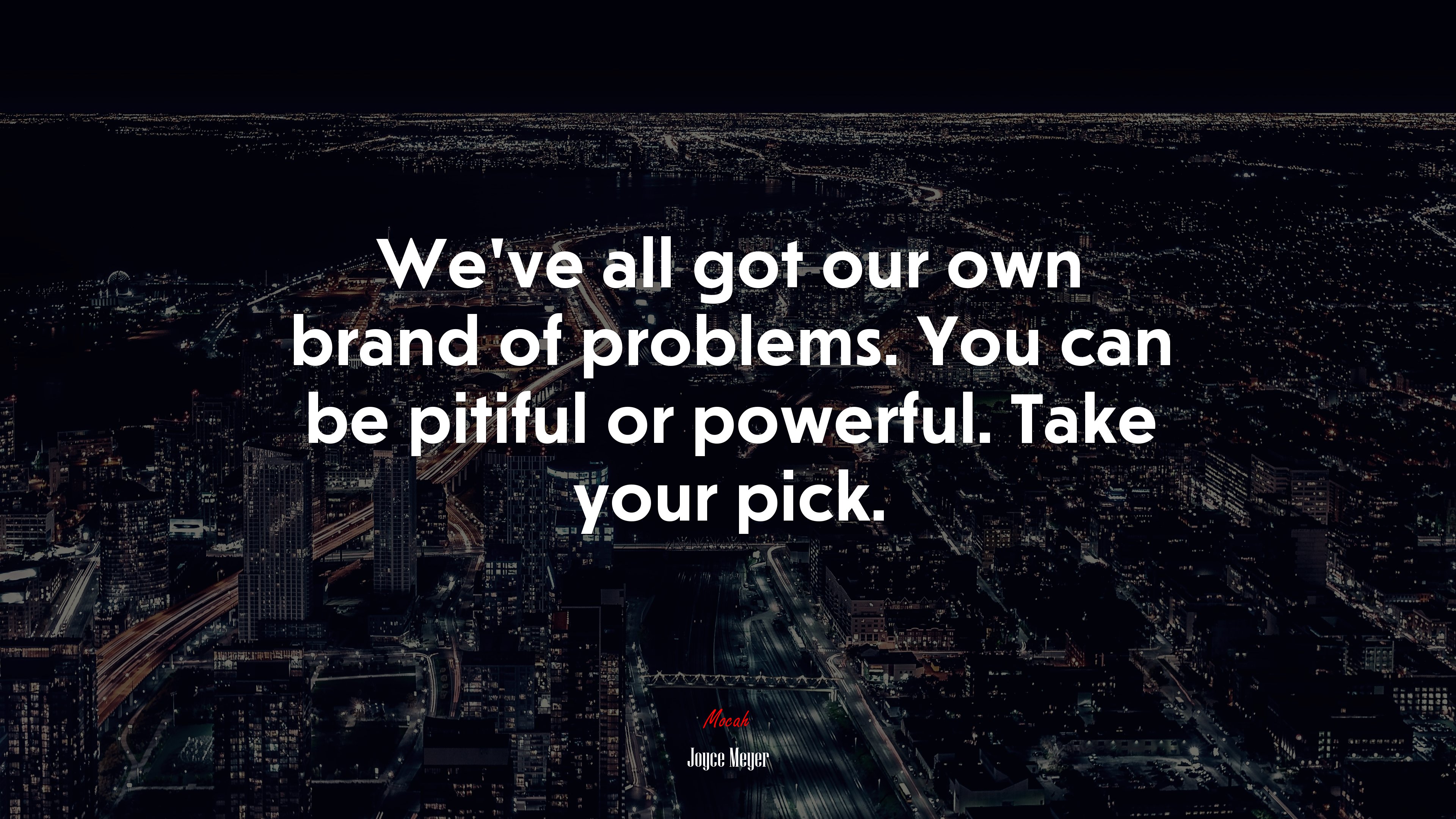 We’ve all got our own brand of problems. You can be pitiful or powerful. Take your pick. | Joyce Meyer quote HD Wallpaper