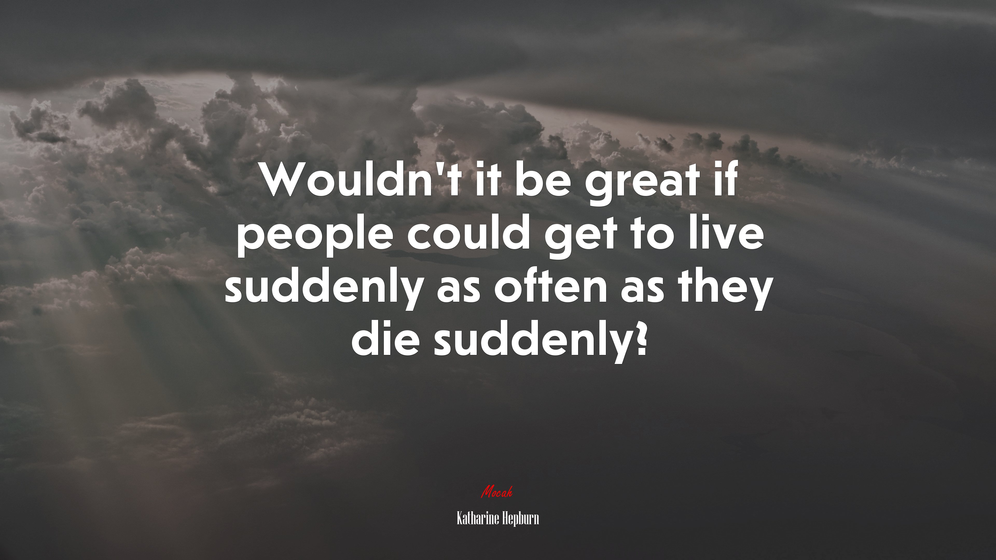 Wouldn’t it be great if people could get to live suddenly as often as they die suddenly? | Katharine Hepburn quote HD Wallpaper