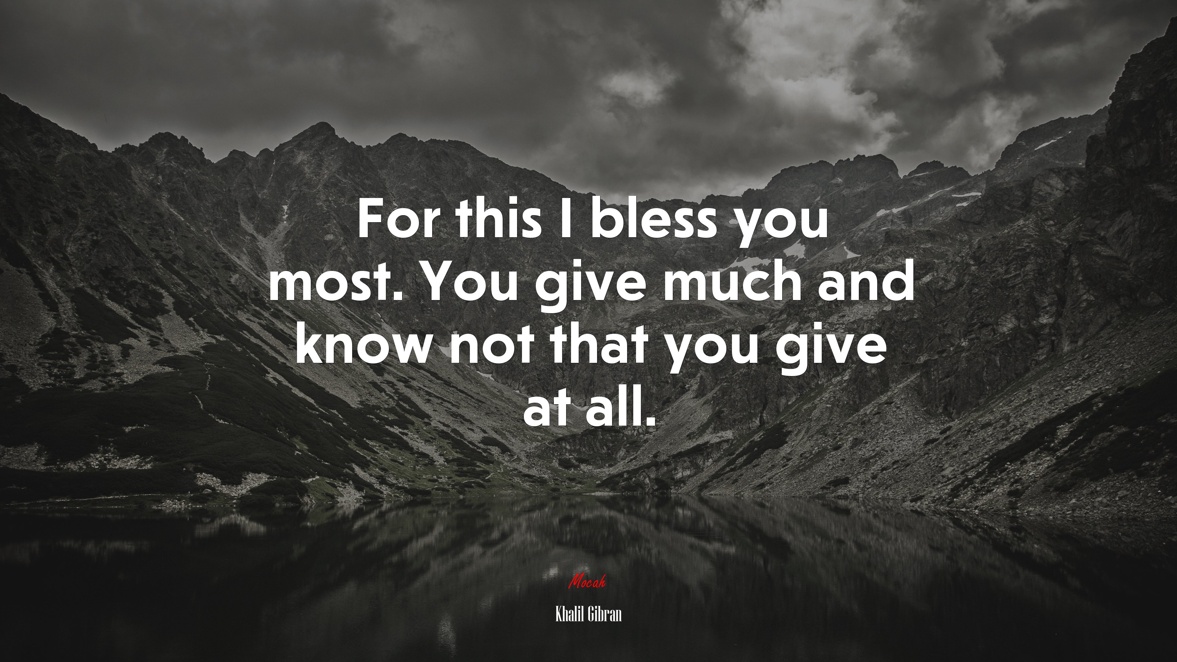 For this I bless you most. You give much and know not that you give at all. | Khalil Gibran quote HD Wallpaper