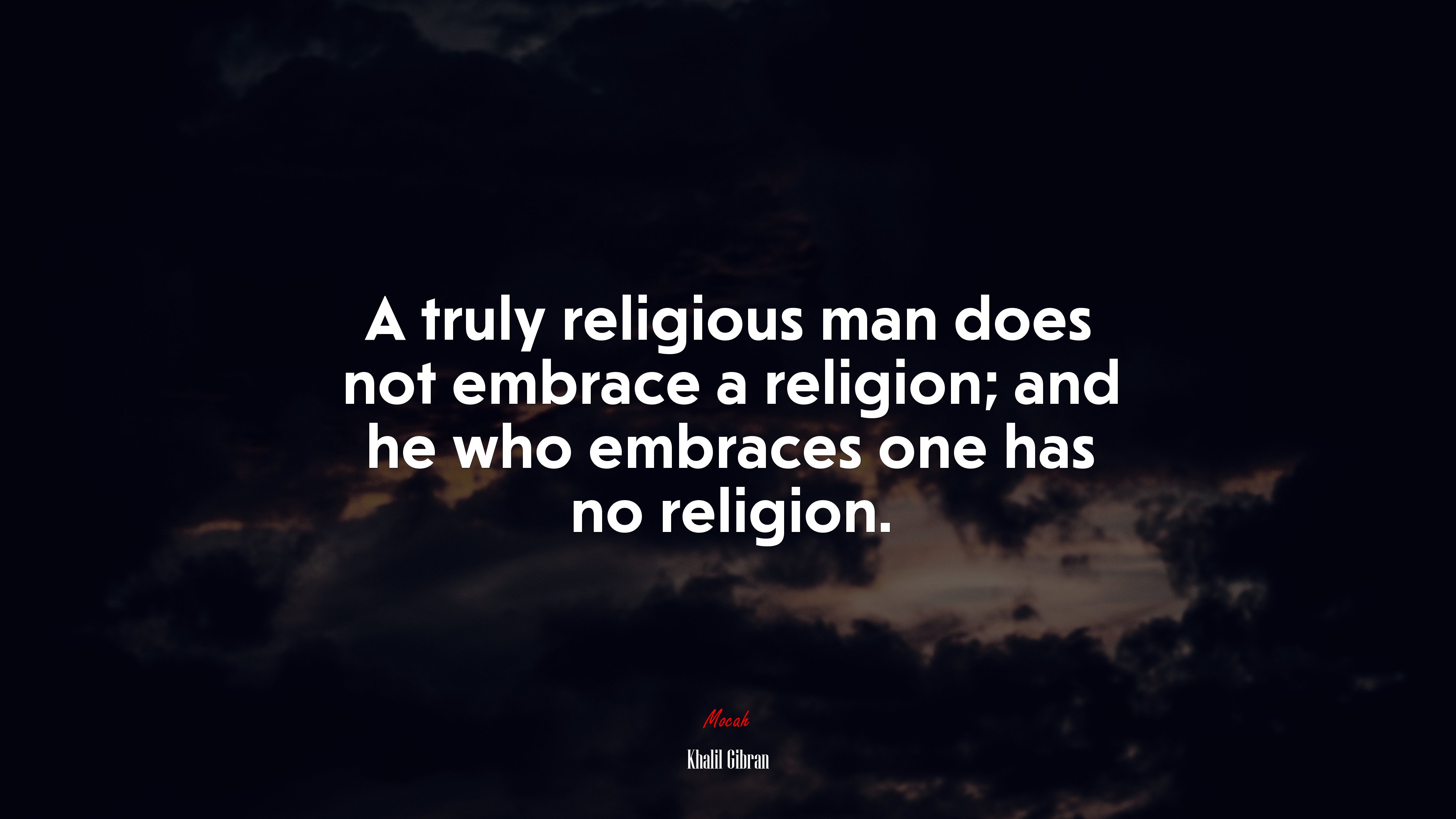 A truly religious man does not embrace a religion; and he who embraces one has no religion. | Khalil Gibran quote HD Wallpaper