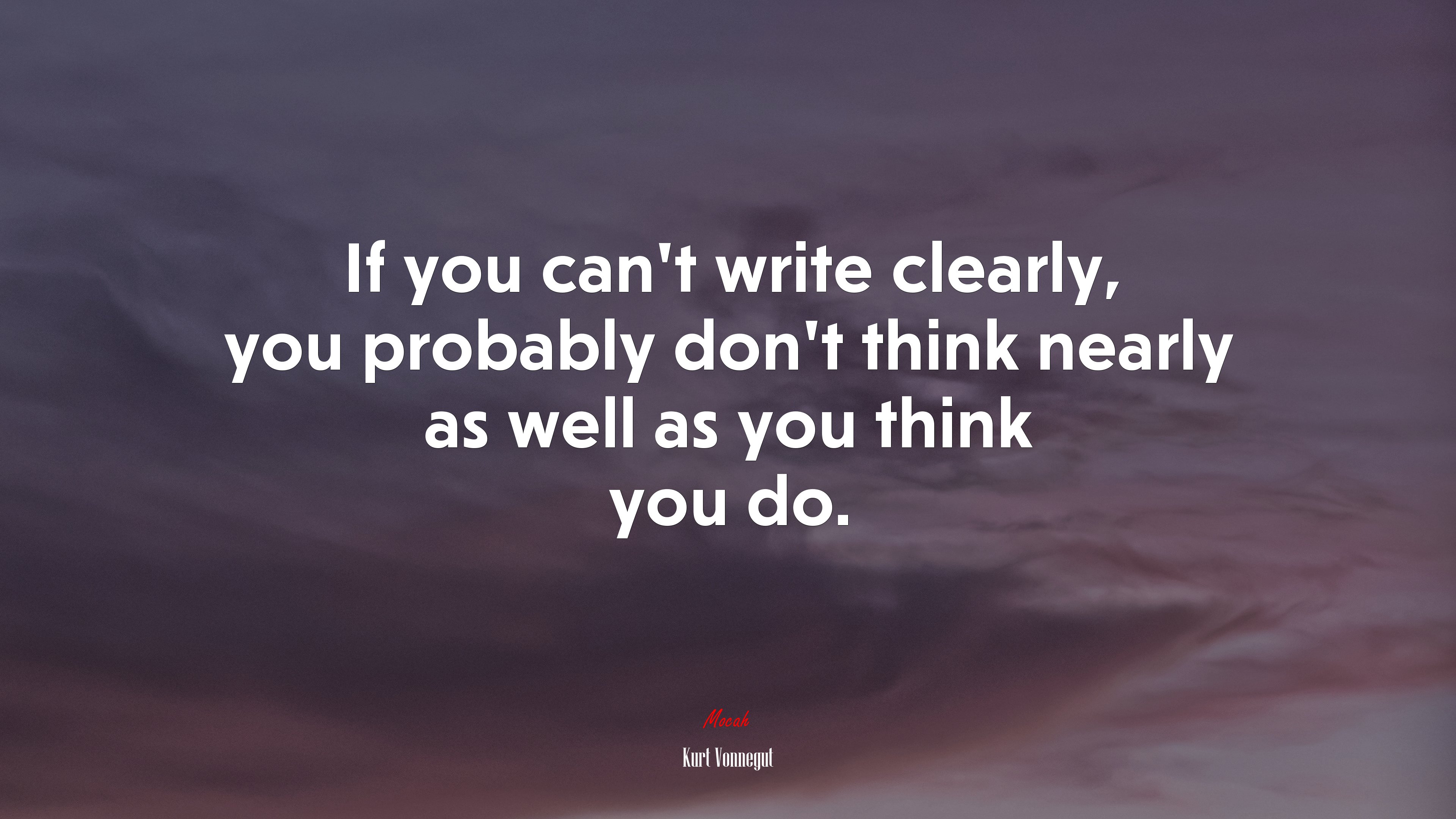 If you can’t write clearly, you probably don’t think nearly as well as you think you do. | Kurt Vonnegut quote HD Wallpaper