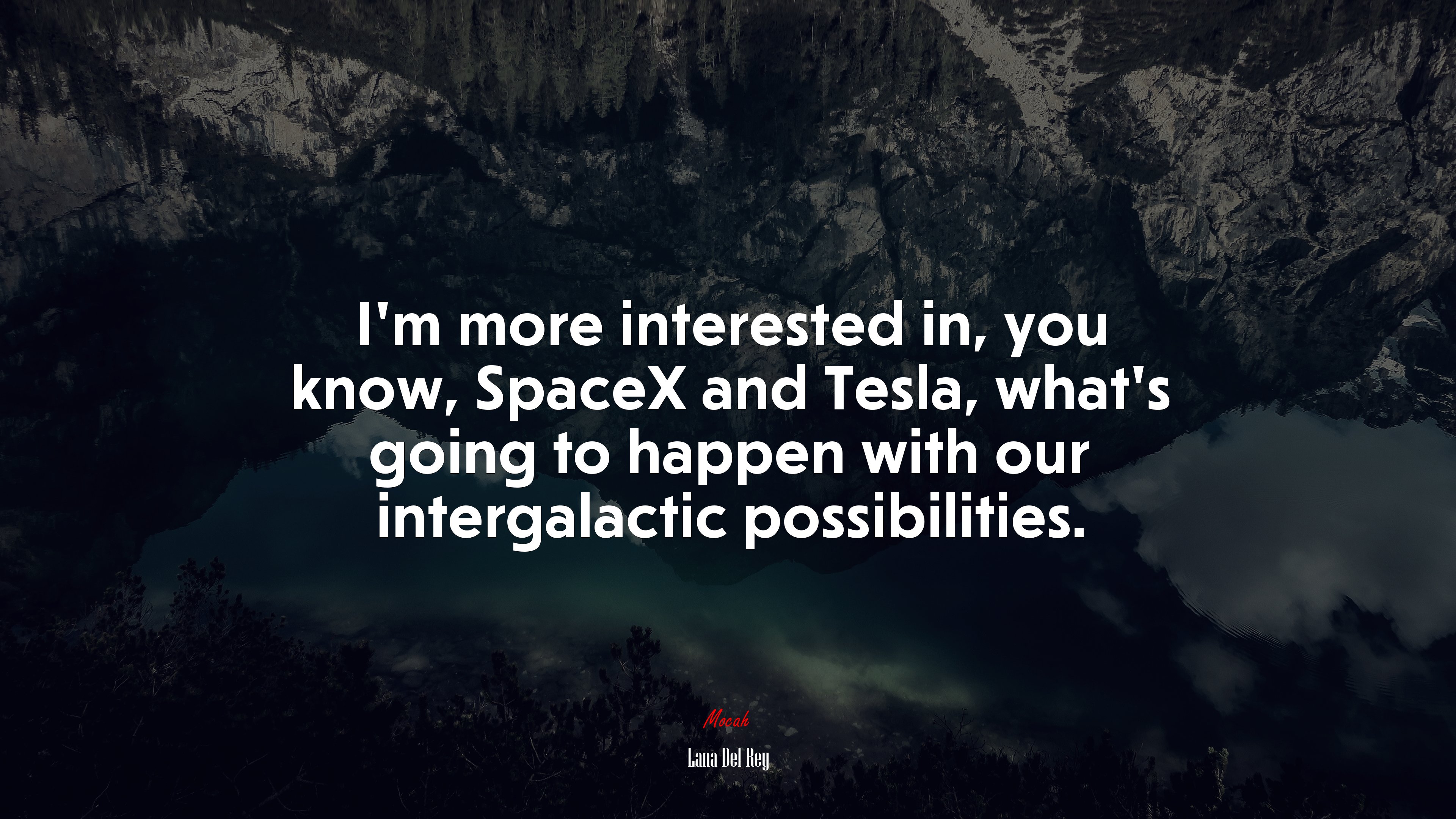 I’m more interested in, you know, SpaceX and Tesla, what’s going to happen with our intergalactic possibilities. | Lana Del Rey quote HD Wallpaper