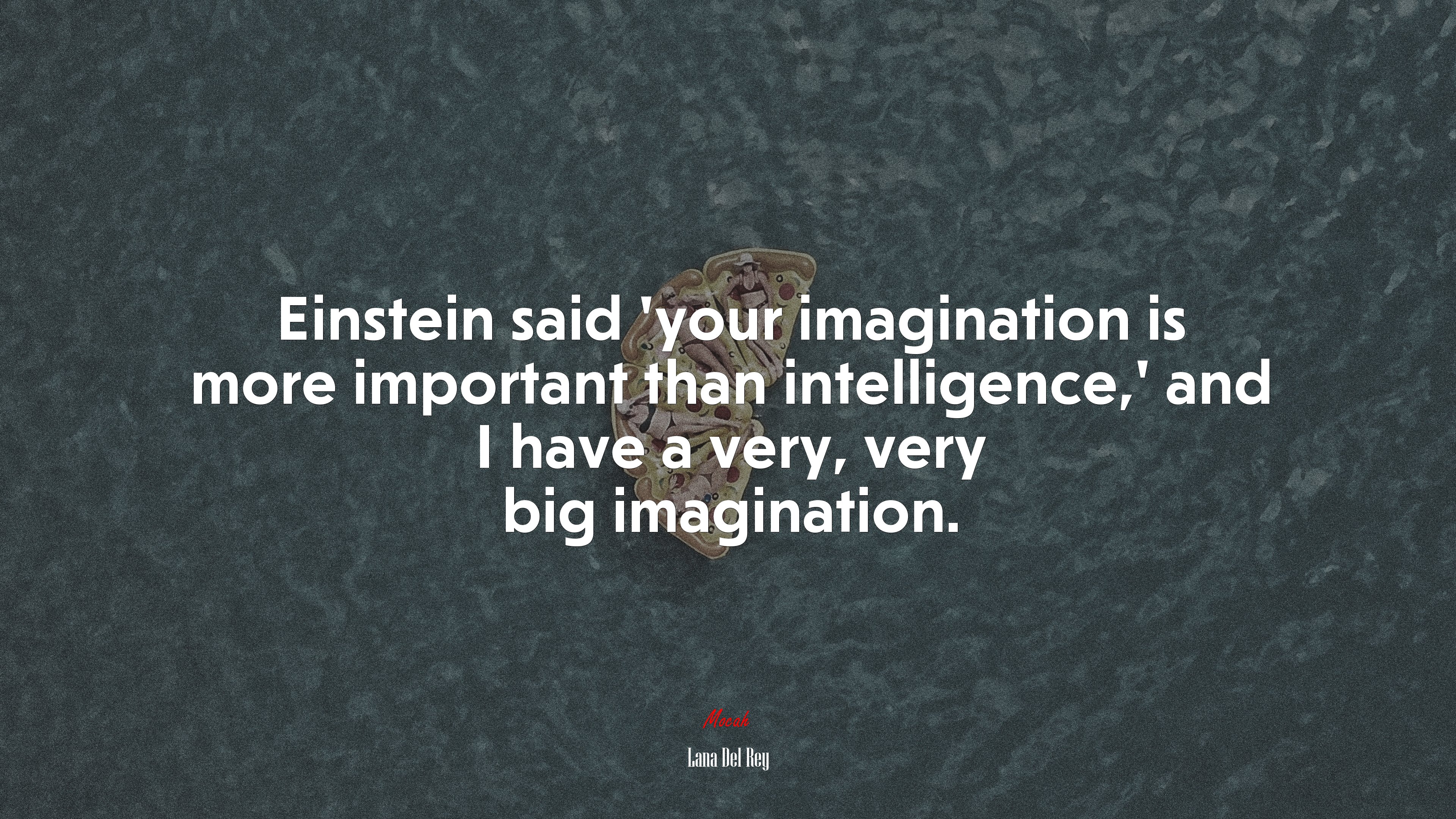 Einstein said ‘your imagination is more important than intelligence,’ and I have a very, very big imagination. | Lana Del Rey quote HD Wallpaper