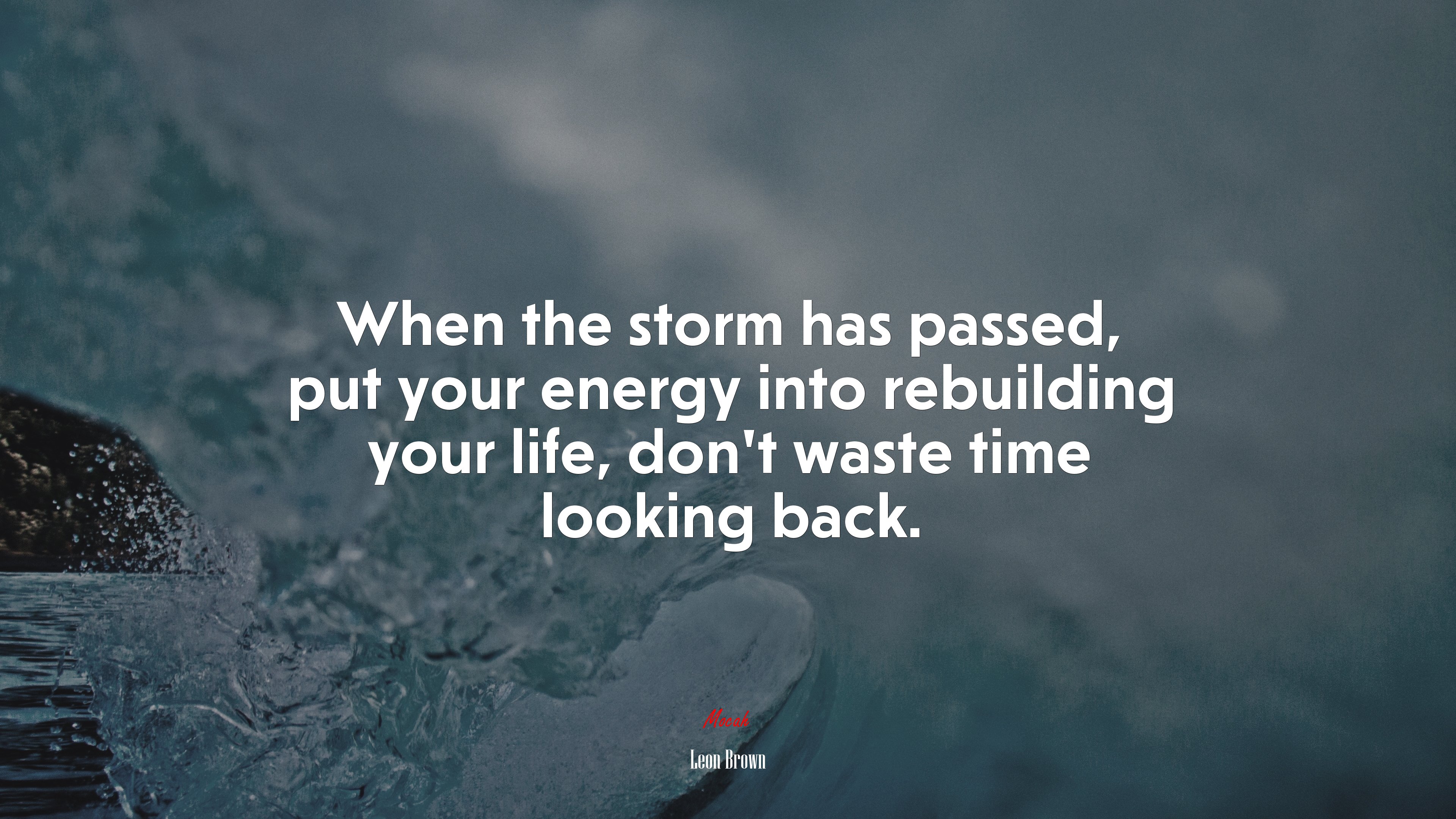 When the storm has passed, put your energy into rebuilding your life, don’t waste time looking back. | Leon Brown quote HD Wallpaper