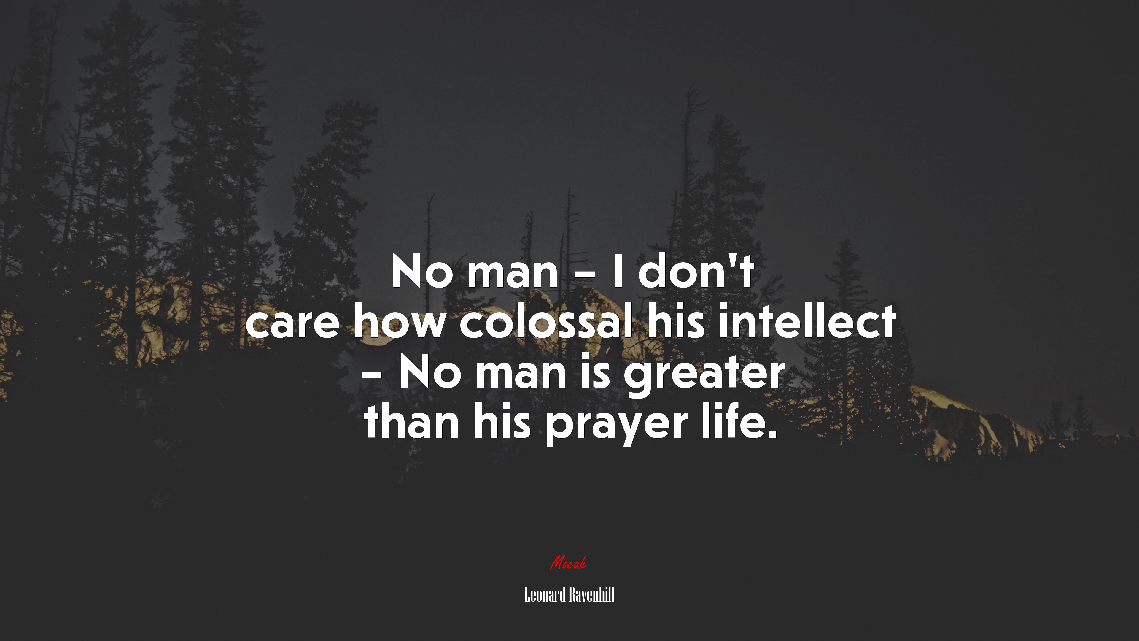 No man – I don’t care how colossal his intellect – No man is greater than his prayer life. | Leonard Ravenhill quote HD Wallpaper