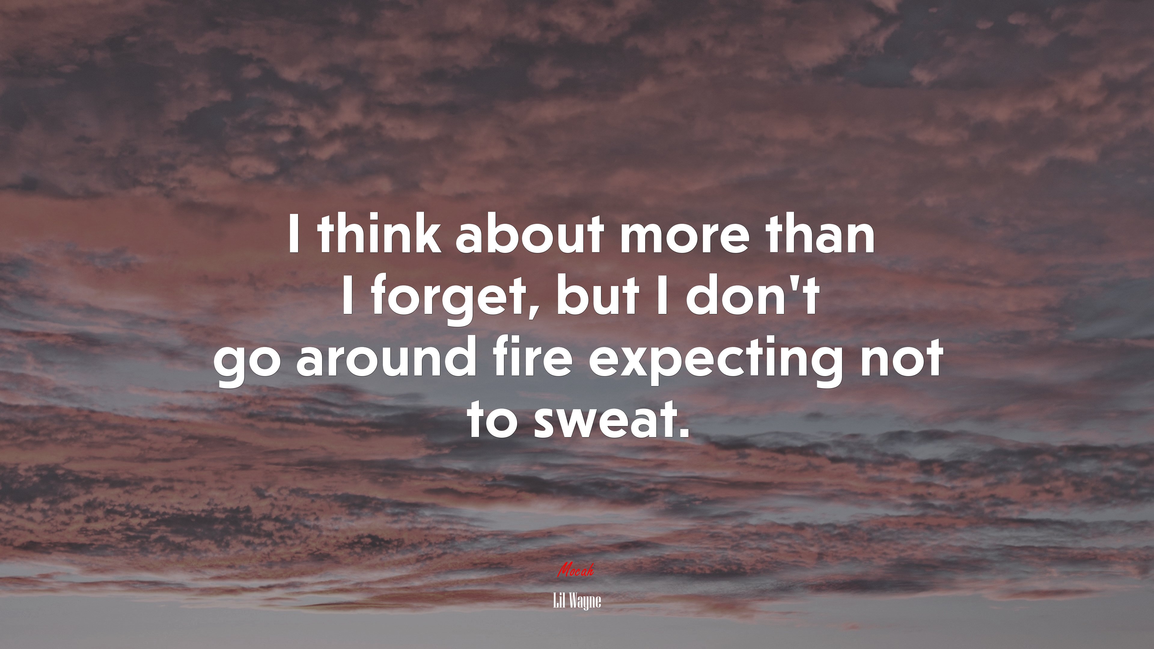 I think about more than I forget, but I don’t go around fire expecting not to sweat. | Lil Wayne quote HD Wallpaper