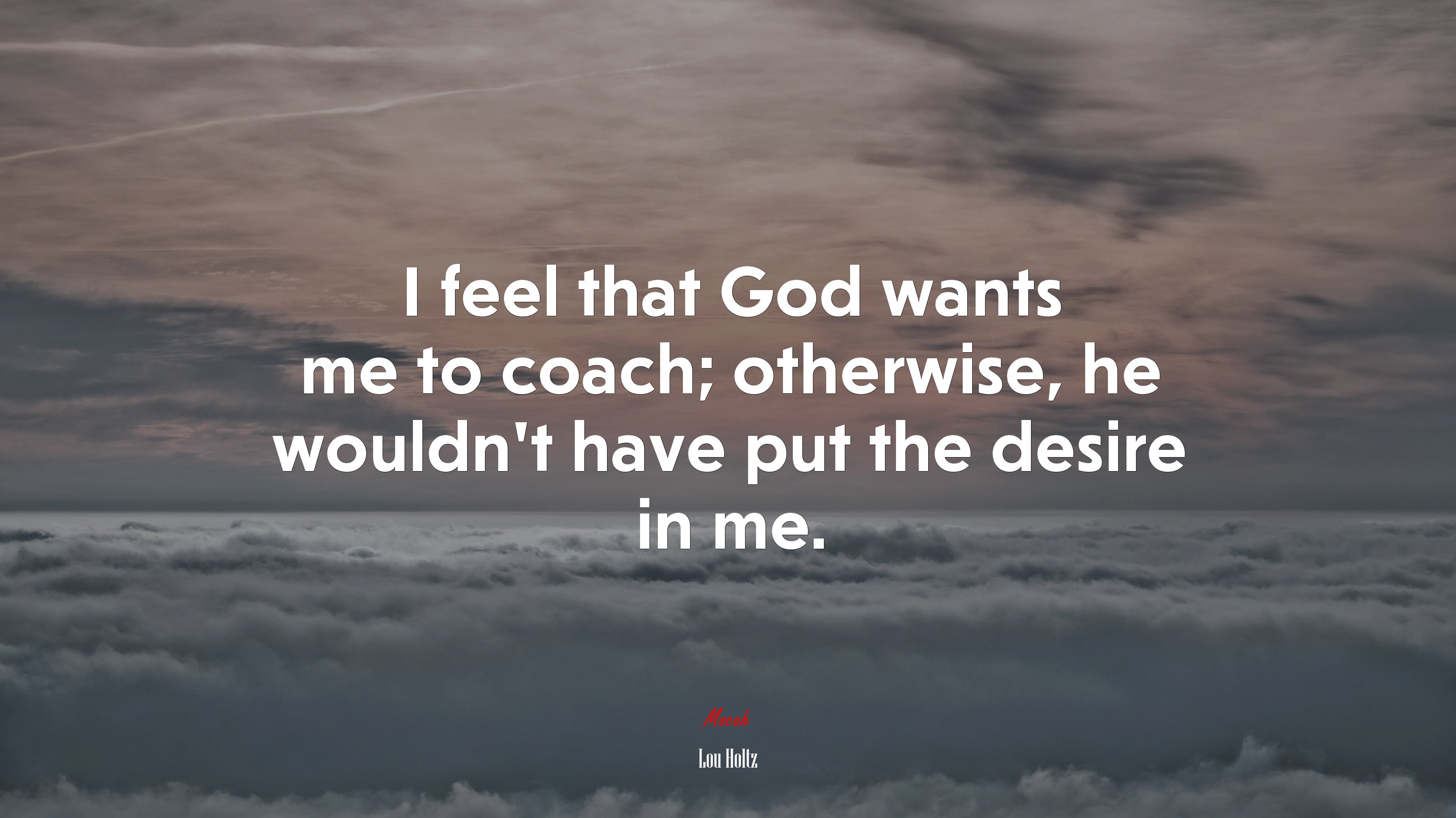 I feel that God wants me to coach; otherwise, he wouldn’t have put the desire in me. | Lou Holtz quote HD Wallpaper
