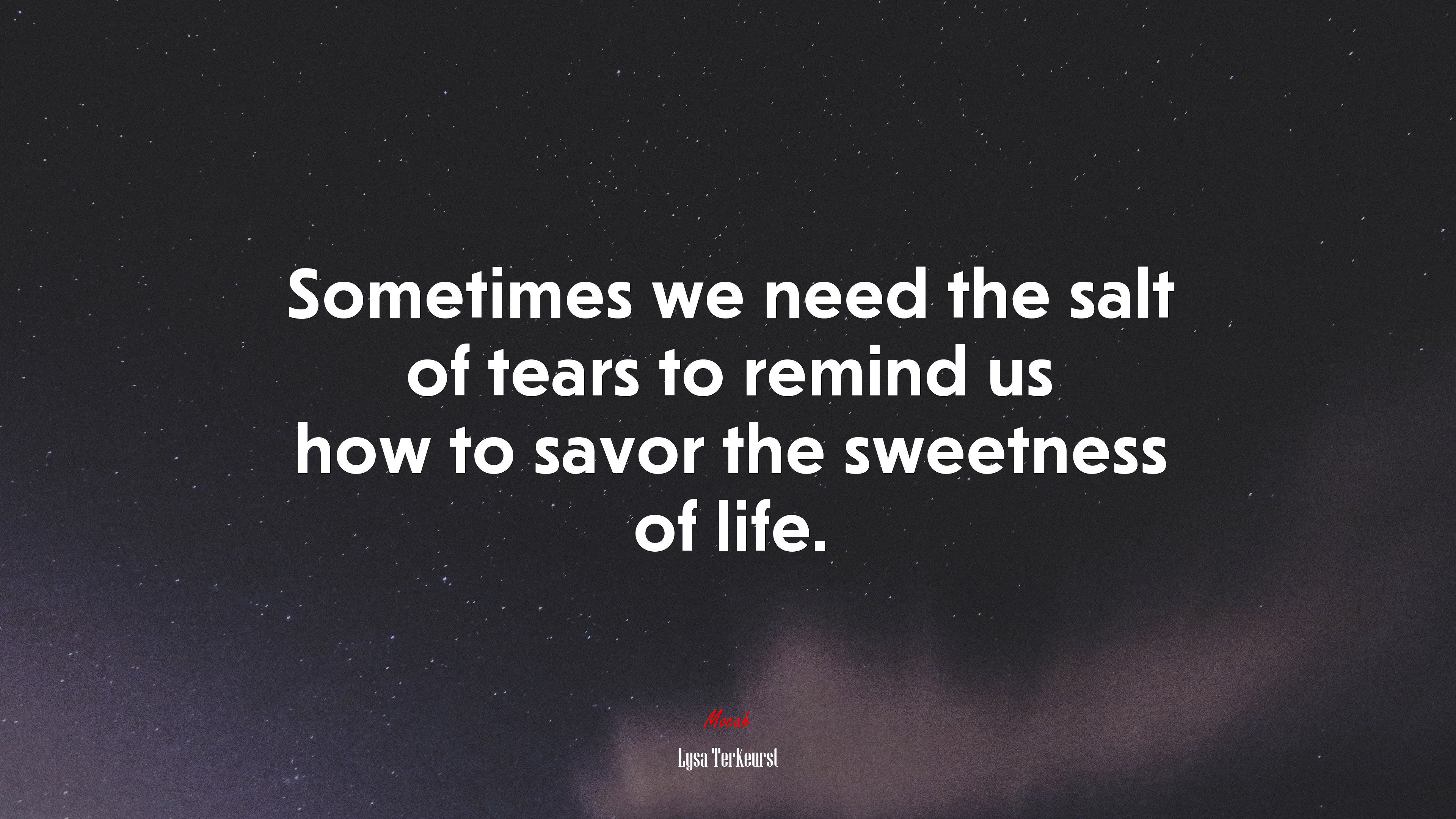 Sometimes we need the salt of tears to remind us how to savor the sweetness of life. | Lysa TerKeurst quote HD Wallpaper