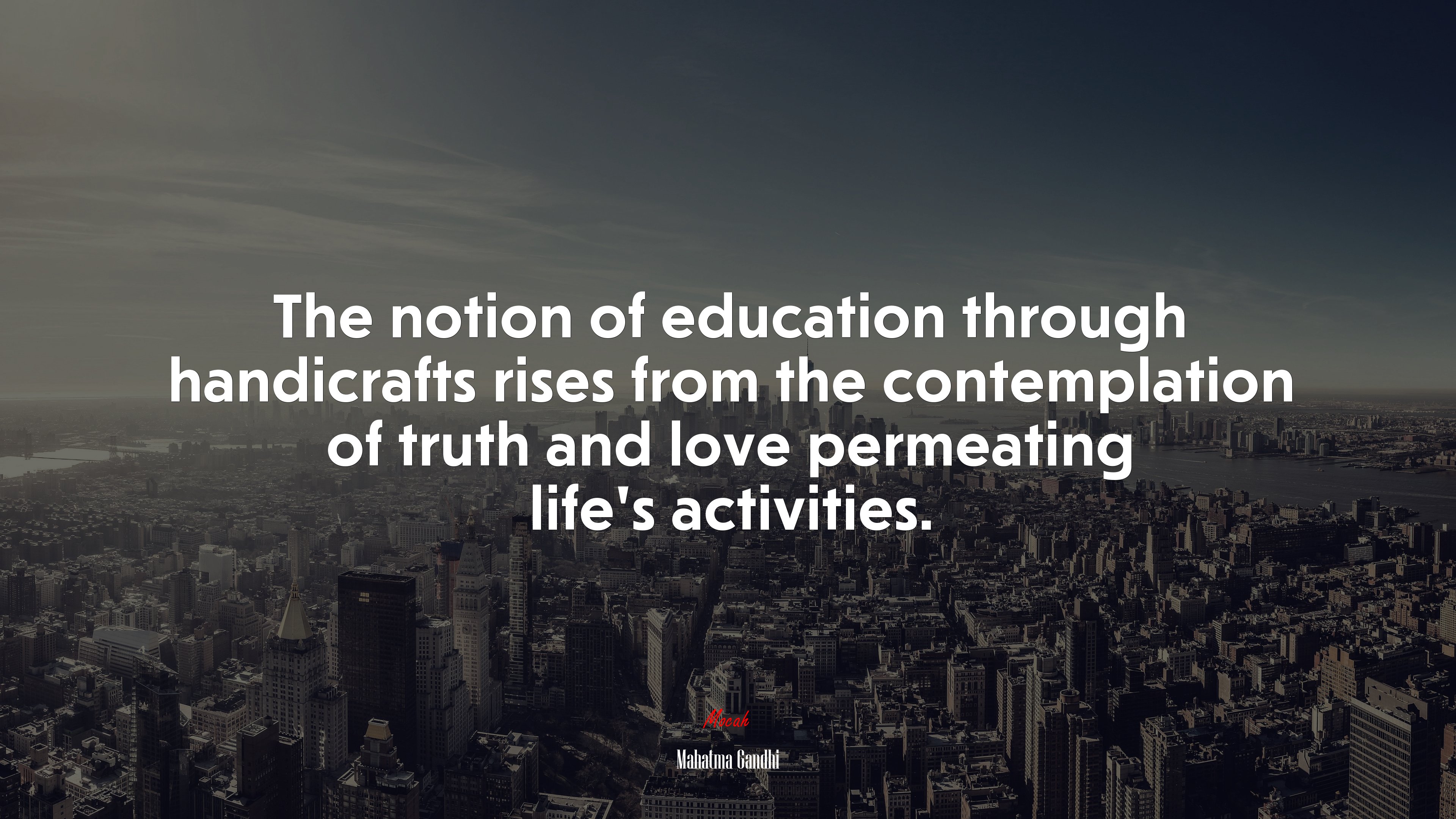 The notion of education through handicrafts rises from the contemplation of truth and love permeating life’s activities. | Mahatma Gandhi quote HD Wallpaper