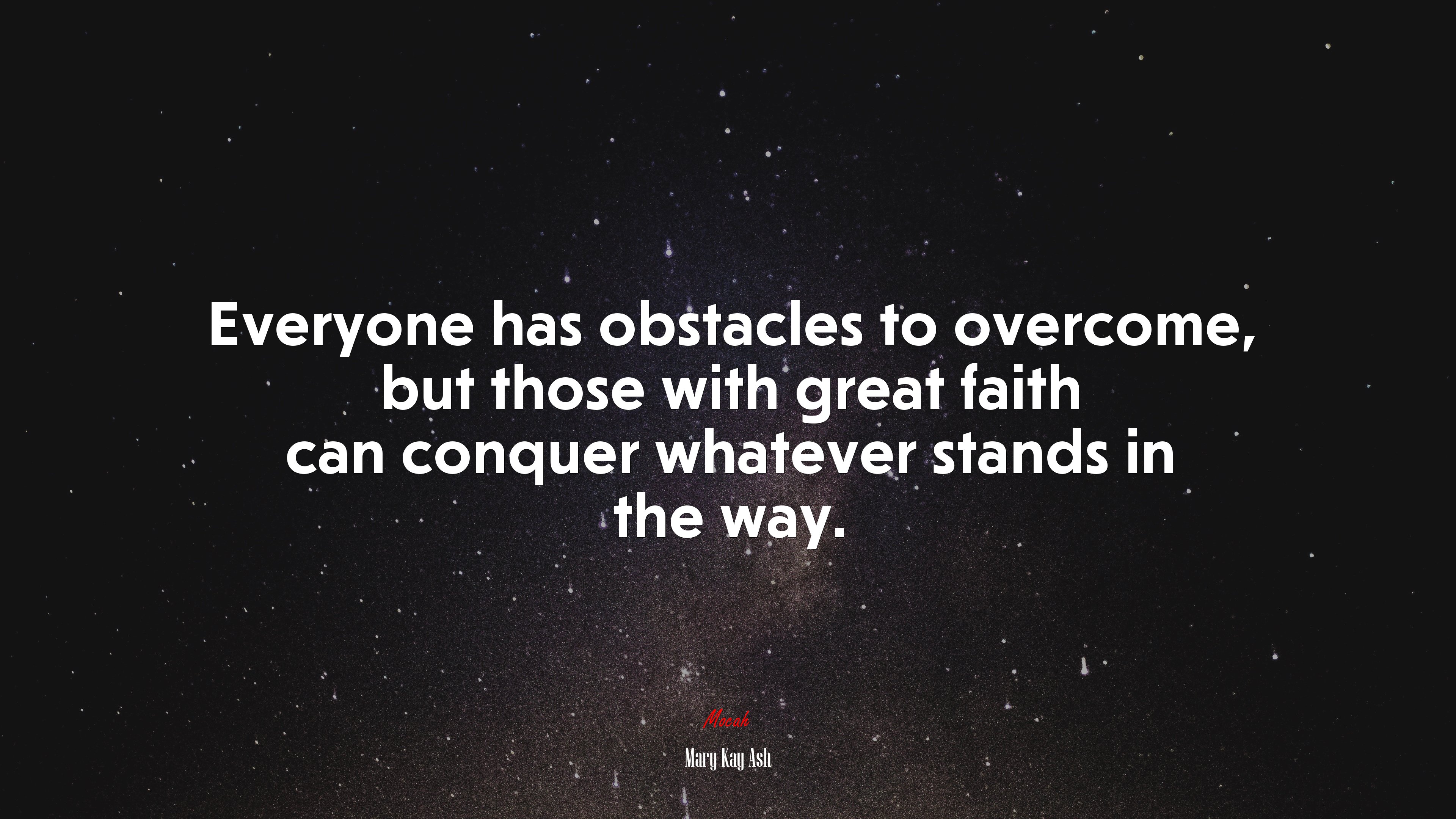Everyone has obstacles to overcome, but those with great faith can conquer whatever stands in the way. | Mary Kay Ash quote HD Wallpaper