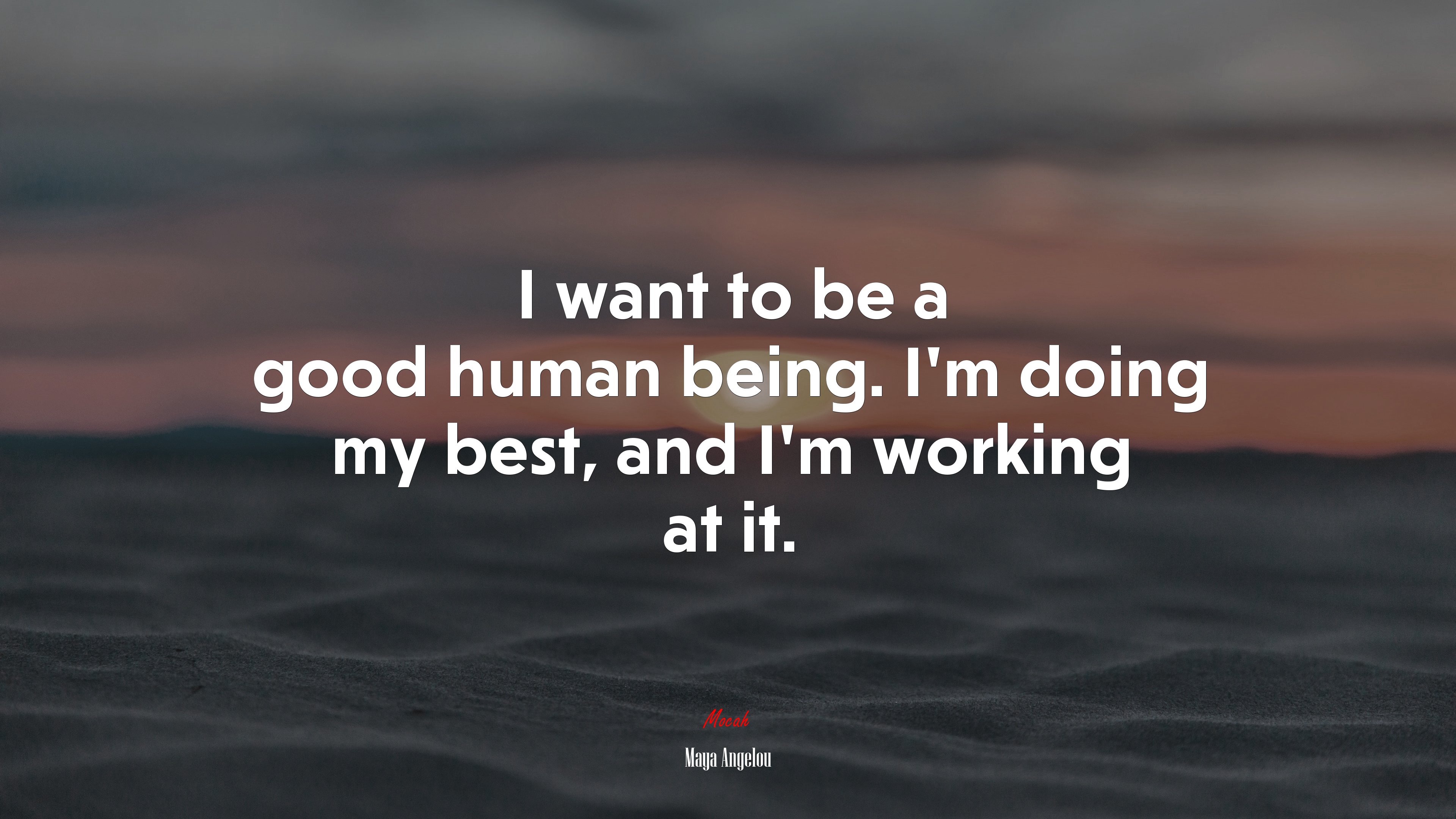 I want to be a good human being. I’m doing my best, and I’m working at it. | Maya Angelou quote HD Wallpaper
