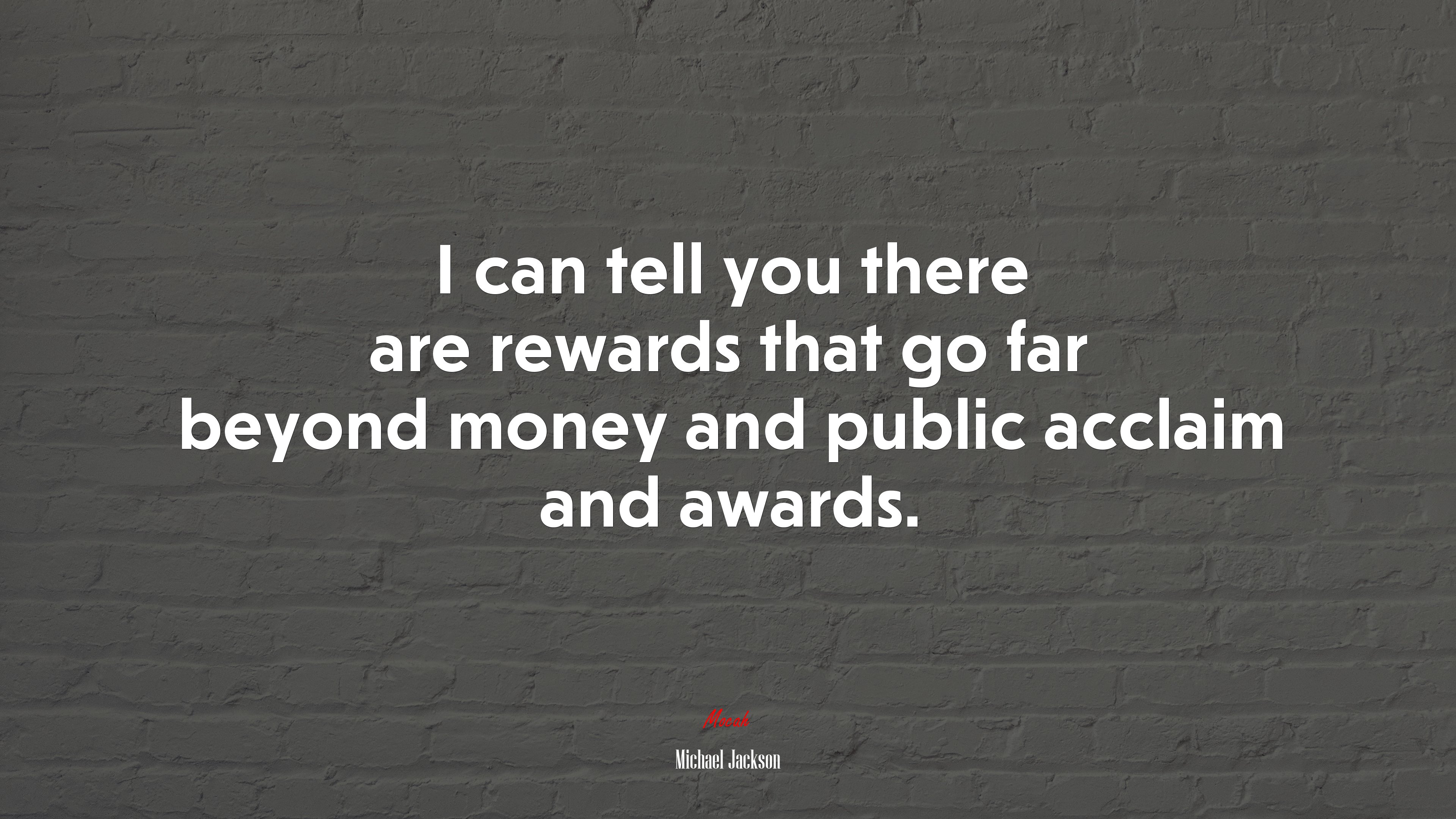 I can tell you there are rewards that go far beyond money and public acclaim and awards. | Michael Jackson quote HD Wallpaper