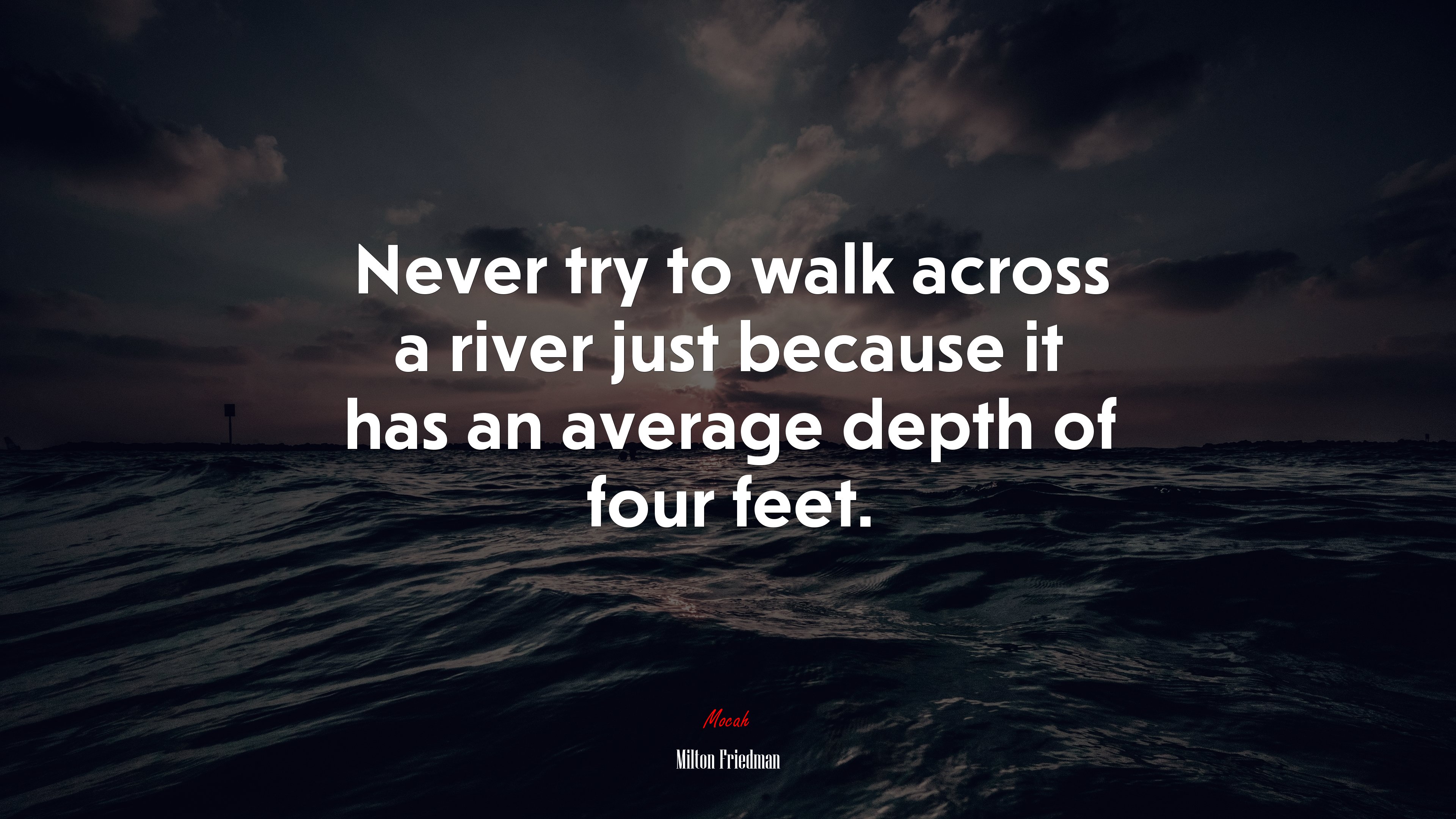 Never try to walk across a river just because it has an average depth of four feet. | Milton Friedman quote HD Wallpaper