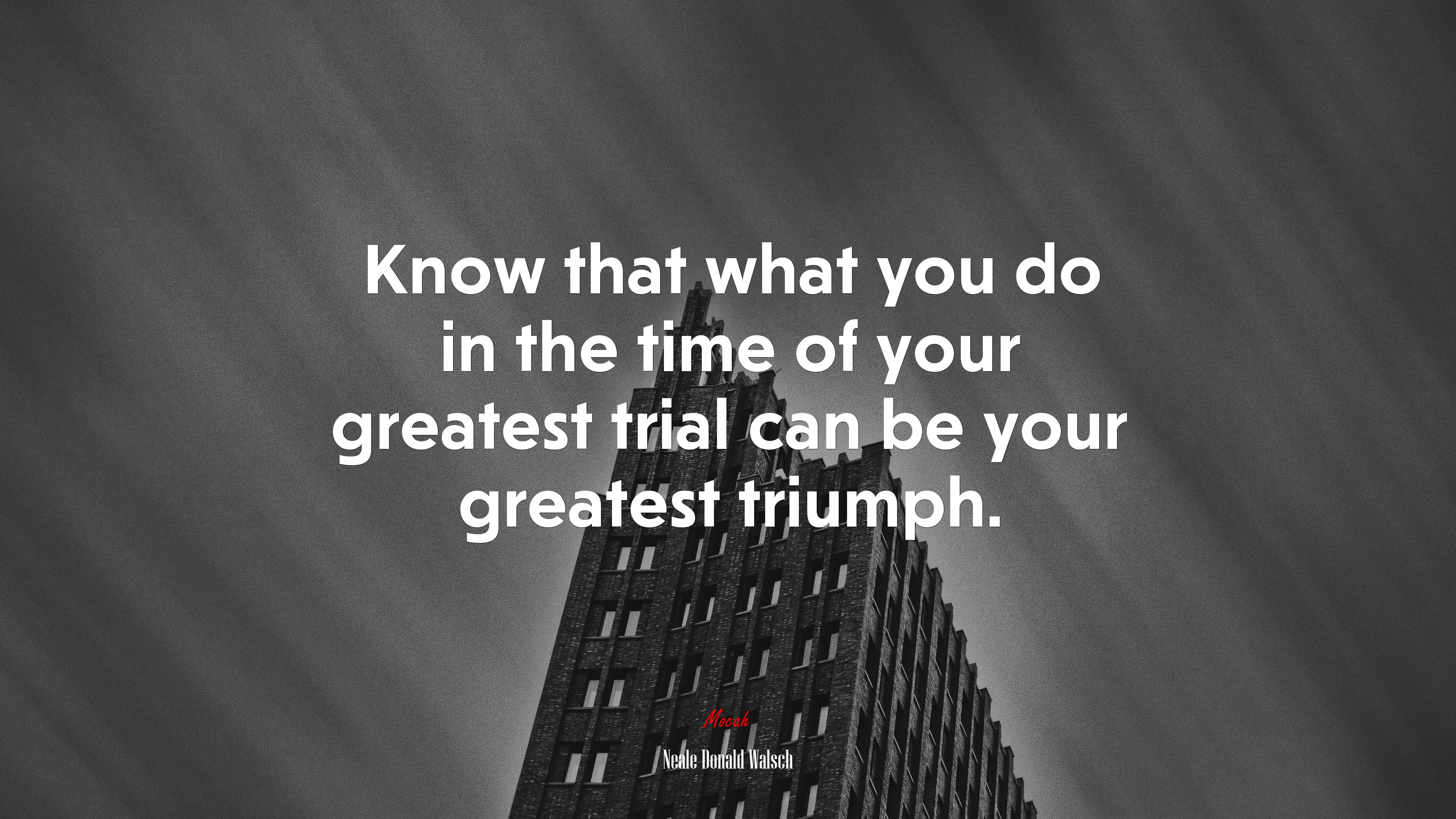 Know that what you do in the time of your greatest trial can be your greatest triumph. | Neale Donald Walsch quote HD Wallpaper