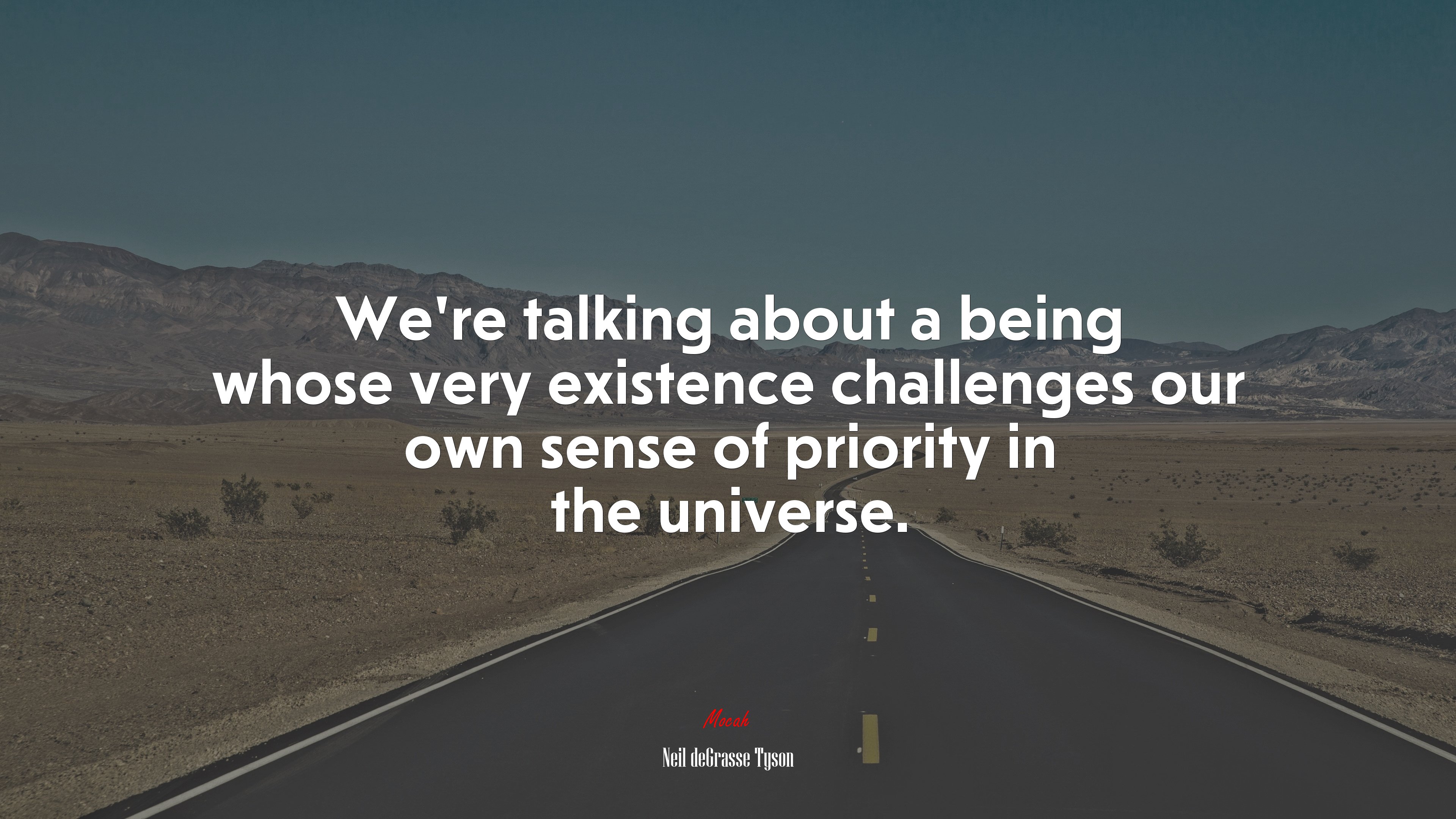 We’re talking about a being whose very existence challenges our own sense of priority in the universe. | Neil deGrasse Tyson quote HD Wallpaper
