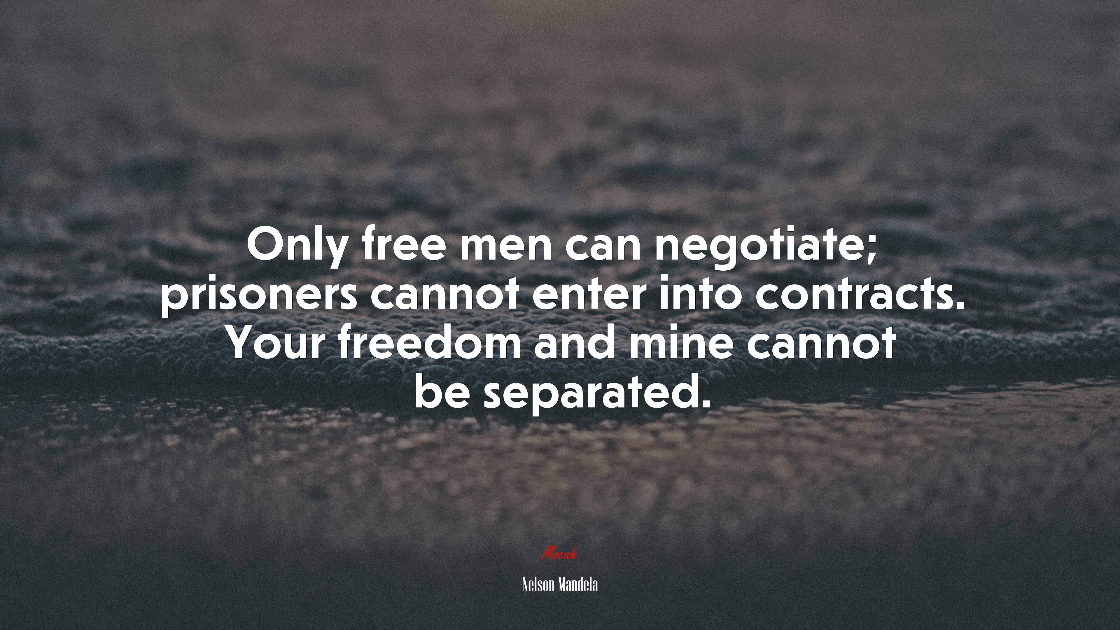 Only free men can negotiate; prisoners cannot enter into contracts. Your freedom and mine cannot be separated. | Nelson Mandela quote HD Wallpaper