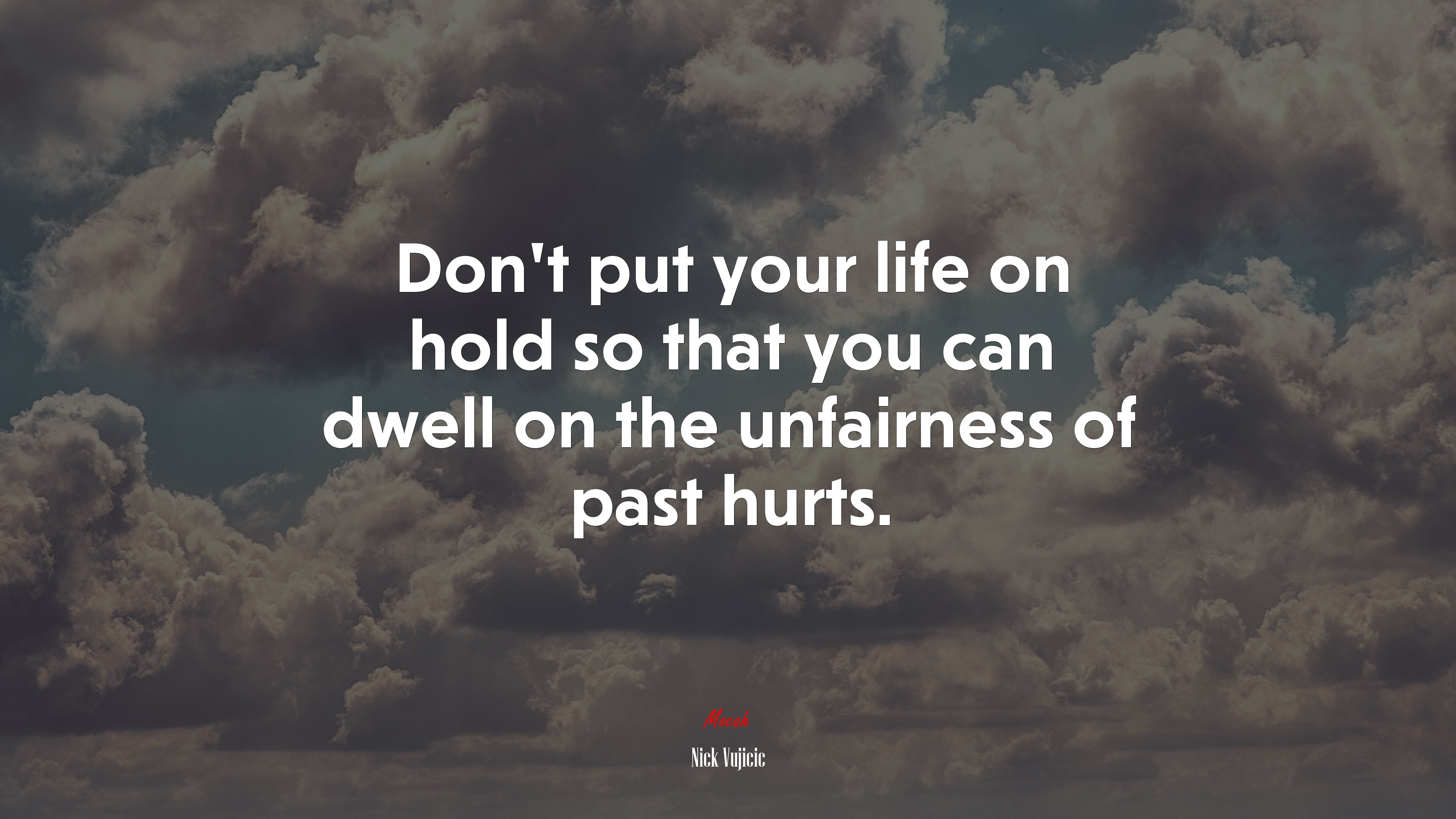 Don’t put your life on hold so that you can dwell on the unfairness of past hurts. | Nick Vujicic quote HD Wallpaper