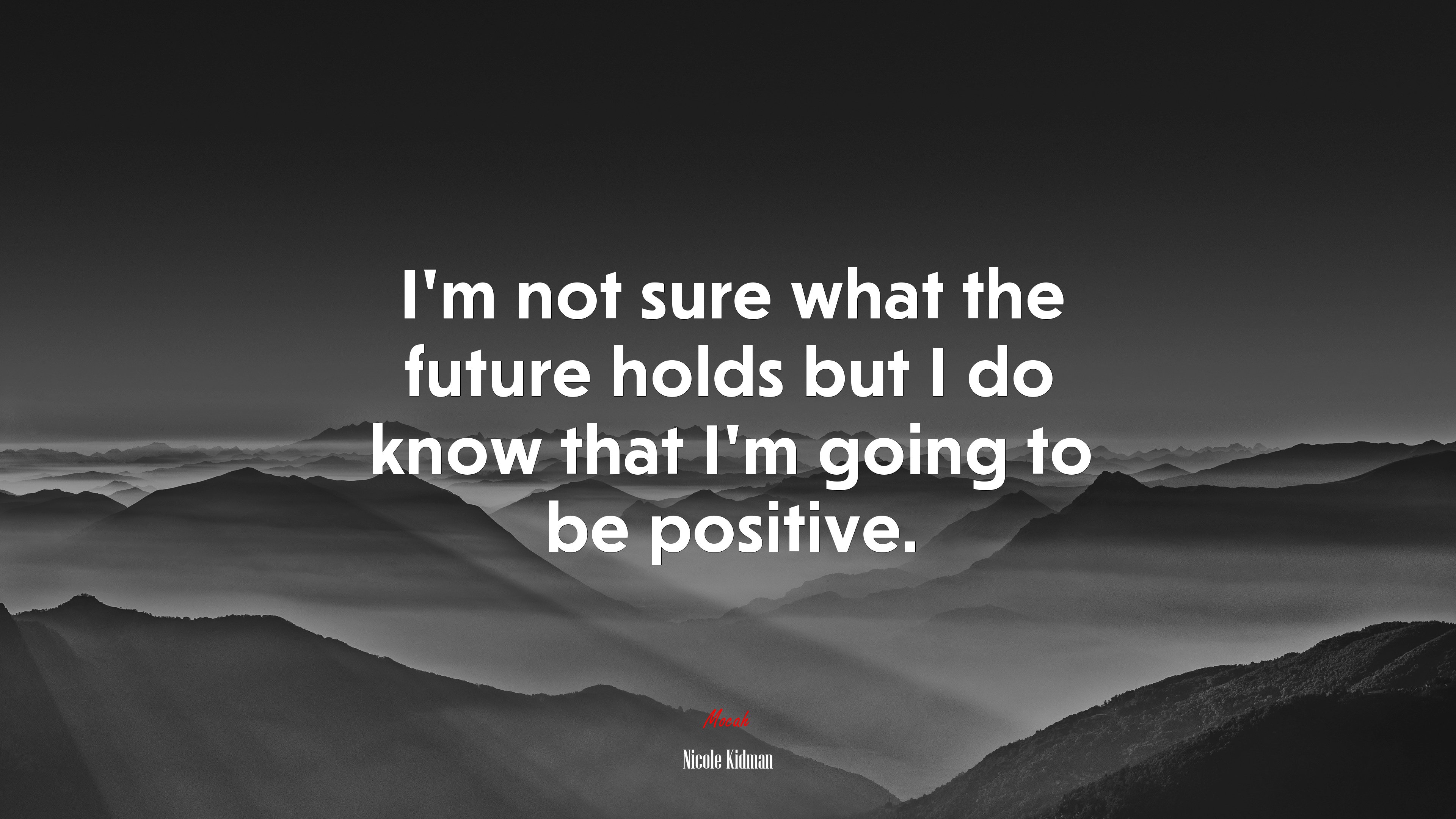 I’m not sure what the future holds but I do know that I’m going to be positive. | Nicole Kidman quote HD Wallpaper