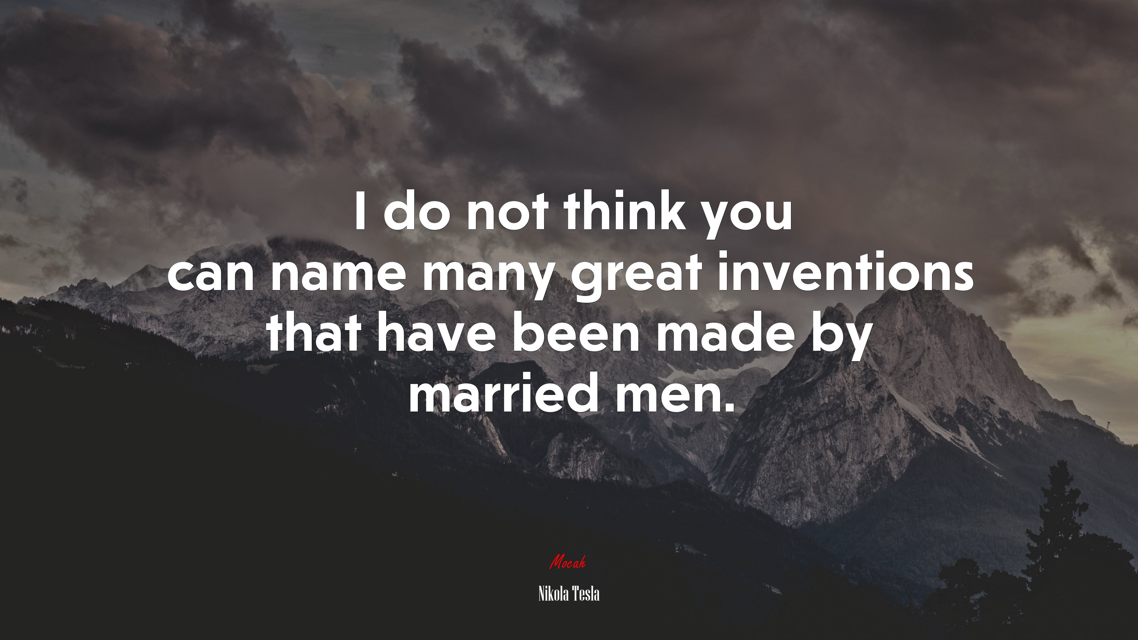 I do not think you can name many great inventions that have been made by married men. | Nikola Tesla quote HD Wallpaper