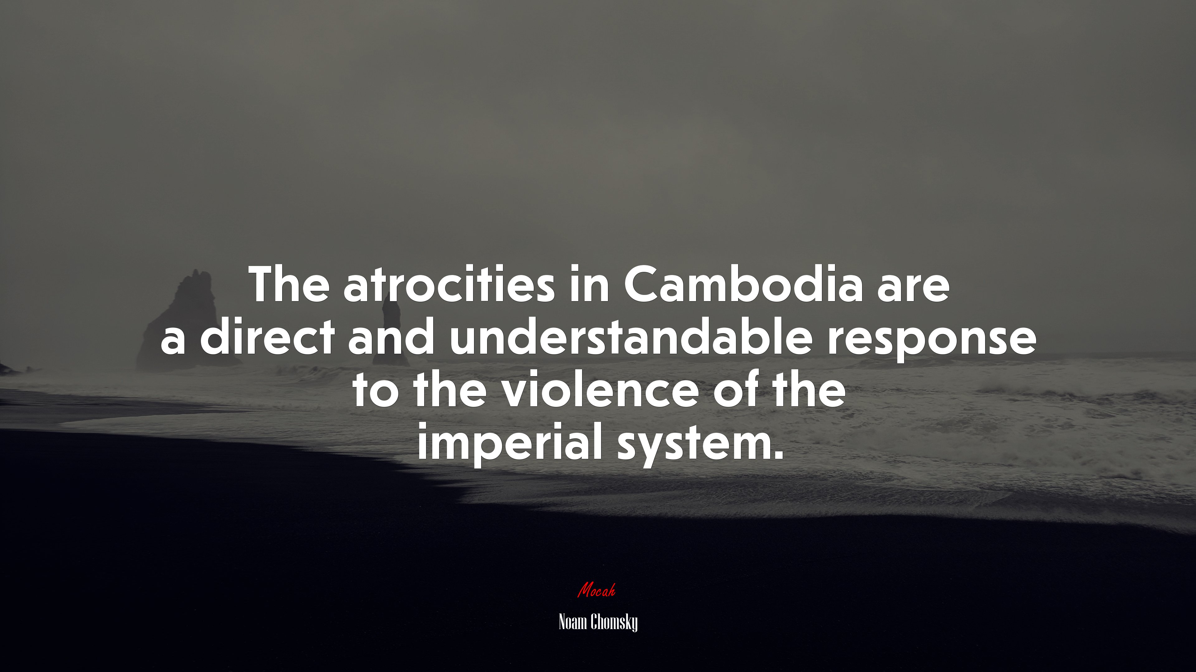 The atrocities in Cambodia are a direct and understandable response to the violence of the imperial system. | Noam Chomsky quote HD Wallpaper