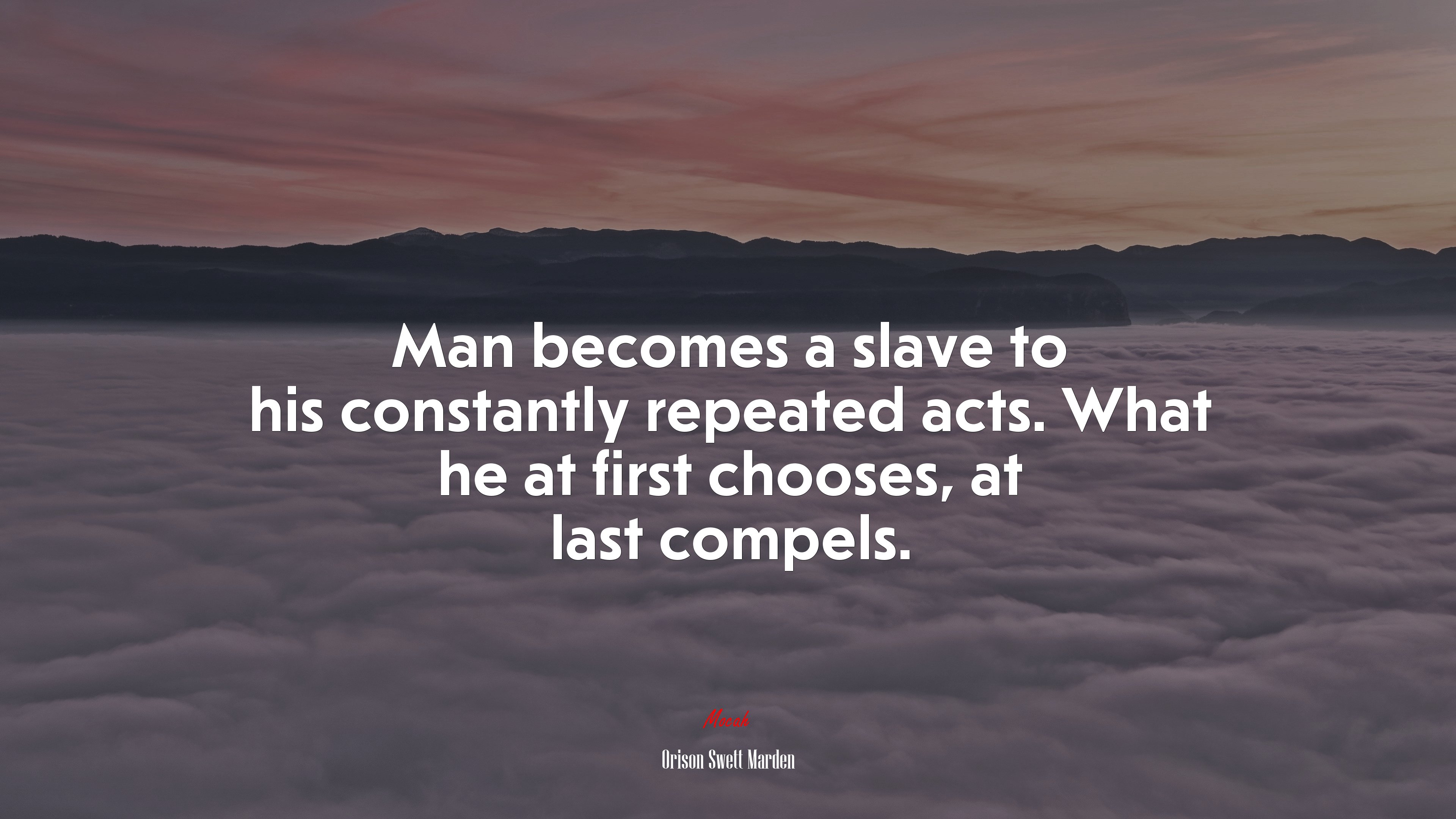 Man becomes a slave to his constantly repeated acts. What he at first chooses, at last compels. | Orison Swett Marden quote HD Wallpaper