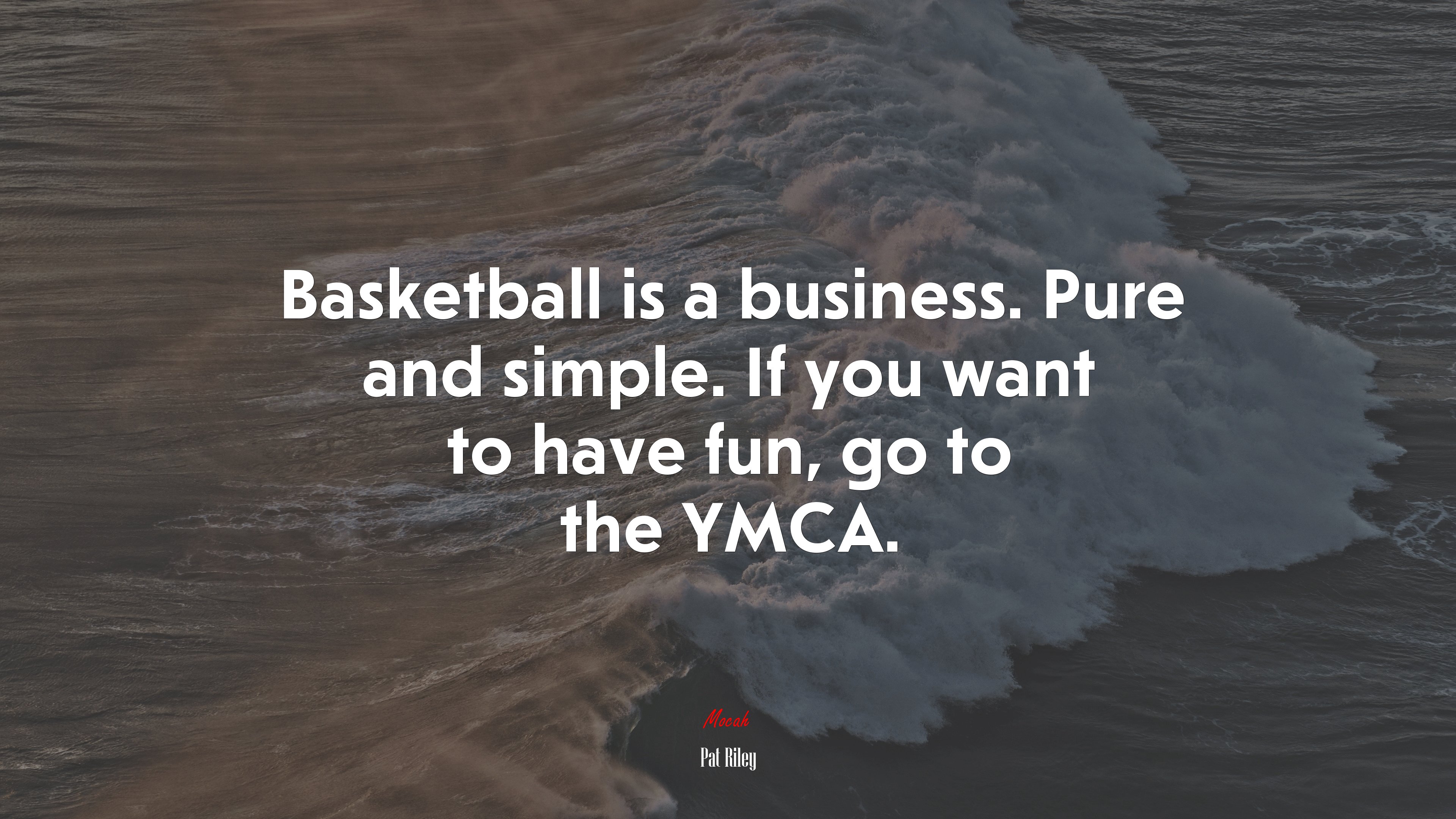 Basketball is a business. Pure and simple. If you want to have fun, go to the YMCA. | Pat Riley quote HD Wallpaper